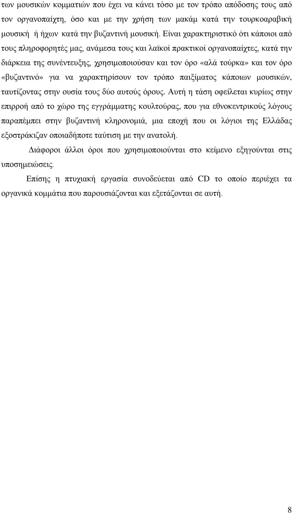 «βυζαντινό» για να χαρακτηρίσουν τον τρόπο παιξίματος κάποιων μουσικών, ταυτίζοντας στην ουσία τους δύο αυτούς όρους.