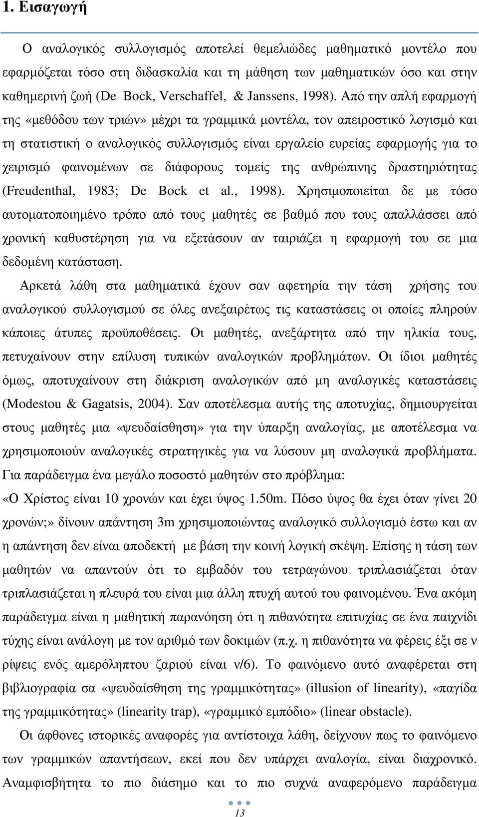 Από την απλή εφαρµογή της «µεθόδου των τριών» µέχρι τα γραµµικά µοντέλα, τον απειροστικό λογισµό και τη στατιστική ο αναλογικός συλλογισµός είναι εργαλείο ευρείας εφαρµογής για το χειρισµό φαινοµένων