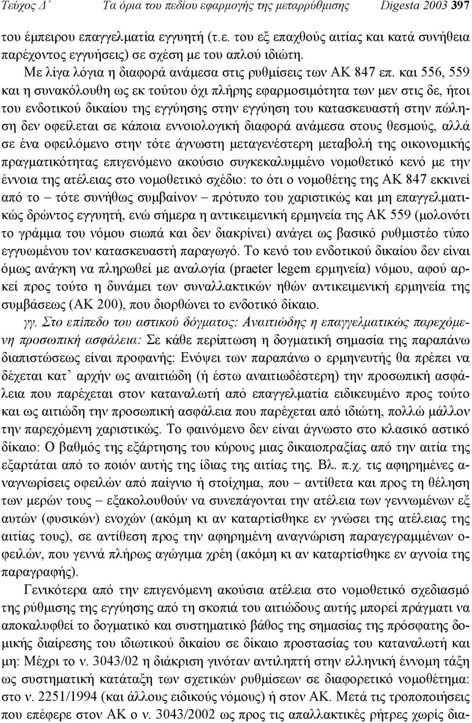 και 556, 559 και η συνακόλουθη ως εκ τούτου όχι πλήρης εφαρµοσιµότητα των µεν στις δε, ήτοι του ενδοτικού δικαίου της εγγύησης στην εγγύηση του κατασκευαστή στην πώληση δεν οφείλεται σε κάποια