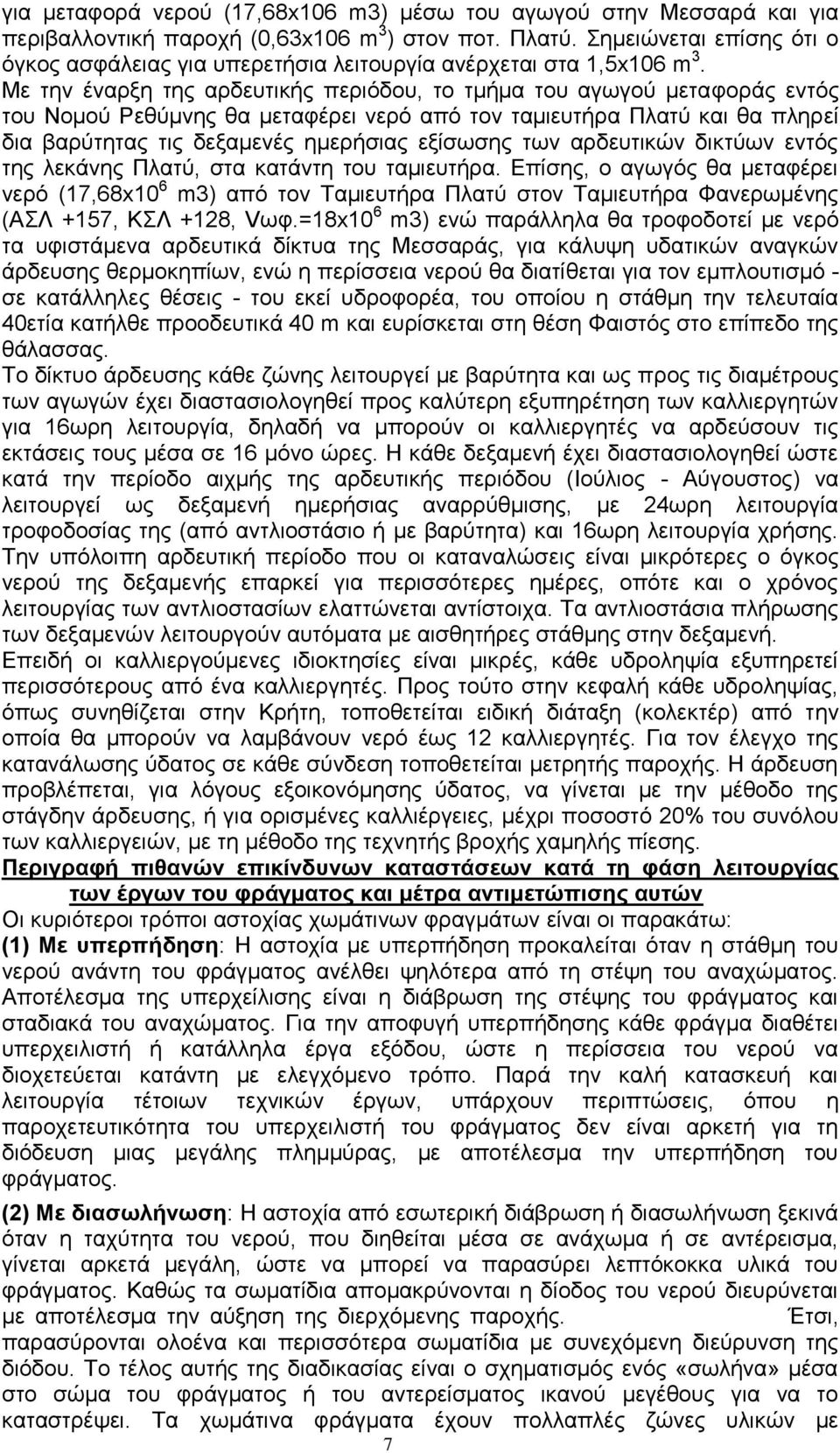 Με την έναρξη της αρδευτικής περιόδου, το τμήμα του αγωγού μεταφοράς εντός του Νομού Ρεθύμνης θα μεταφέρει νερό από τον ταμιευτήρα Πλατύ και θα πληρεί δια βαρύτητας τις δεξαμενές ημερήσιας εξίσωσης