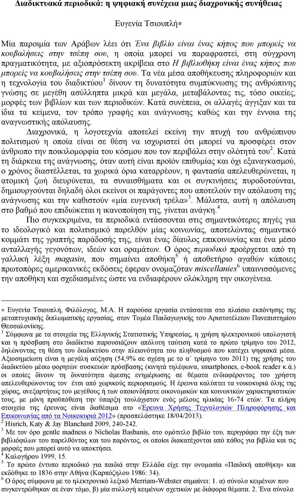 Τα νέα µέσα αποθήκευσης πληροφοριών και η τεχνολογία του διαδικτύου 1 δίνουν τη δυνατότητα συµπύκνωσης της ανθρώπινης γνώσης σε µεγέθη ασύλληπτα µικρά και µεγάλα, µεταβάλοντας τις, τόσο οικείες,