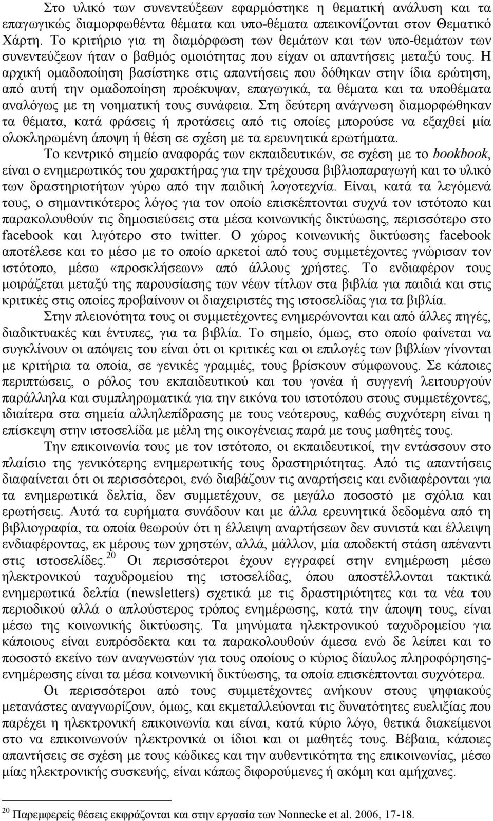 Η αρχική οµαδοποίηση βασίστηκε στις απαντήσεις που δόθηκαν στην ίδια ερώτηση, από αυτή την οµαδοποίηση προέκυψαν, επαγωγικά, τα θέµατα και τα υποθέµατα αναλόγως µε τη νοηµατική τους συνάφεια.