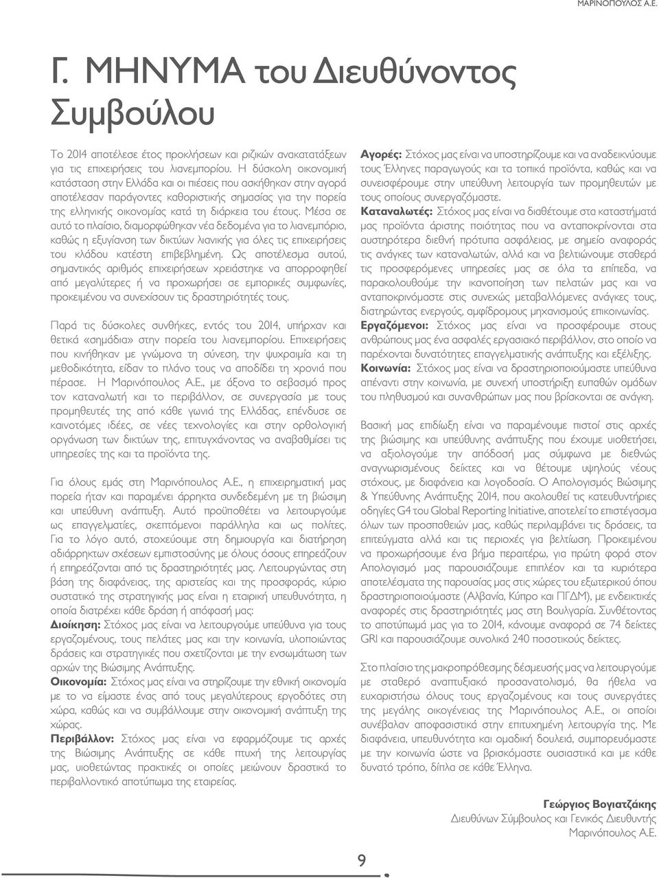 Μέσα σε αυτό το πλαίσιο, διαμορφώθηκαν νέα δεδομένα για το λιανεμπόριο, καθώς η εξυγίανση των δικτύων λιανικής για όλες τις επιχειρήσεις του κλάδου κατέστη επιβεβλημένη.