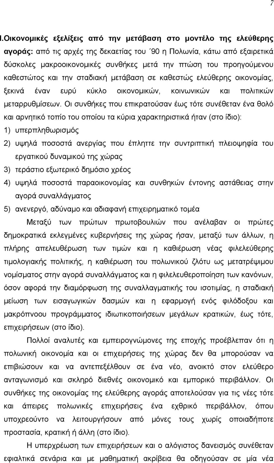 Οι συνθήκες που επικρατούσαν έως τότε συνέθεταν ένα θολό και αρνητικό τοπίο του οποίου τα κύρια χαρακτηριστικά ήταν (στο ίδιο): 1) υπερπληθωρισμός 2) υψηλά ποσοστά ανεργίας που έπληττε την