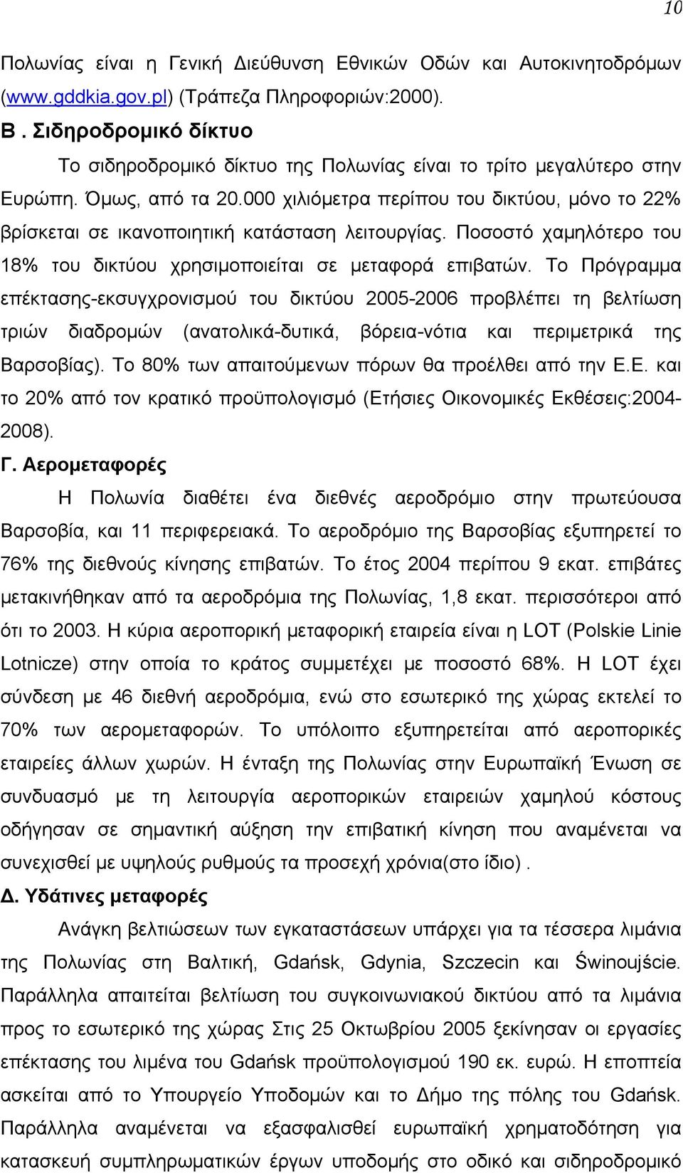 000 χιλιόμετρα περίπου του δικτύου, μόνο το 22% βρίσκεται σε ικανοποιητική κατάσταση λειτουργίας. Ποσοστό χαμηλότερο του 18% του δικτύου χρησιμοποιείται σε μεταφορά επιβατών.