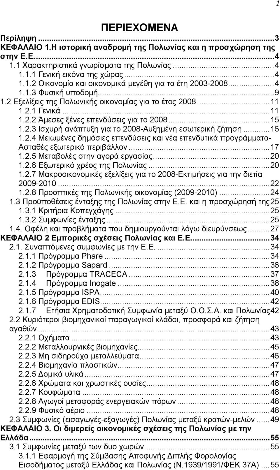 ..16 1.2.4 Μειωμένες δημόσιες επενδύσεις και νέα επενδυτικά προγράμματα- Ασταθές εξωτερικό περιβάλλον...17 1.2.5 Μεταβολές στην αγορά εργασίας...20 1.2.6 Εξωτερικό χρέος της Πολωνίας...20 1.2.7 Μακροοικονομικές εξελίξεις για το 2008-Εκτιμήσεις για την διετία 2009-2010.