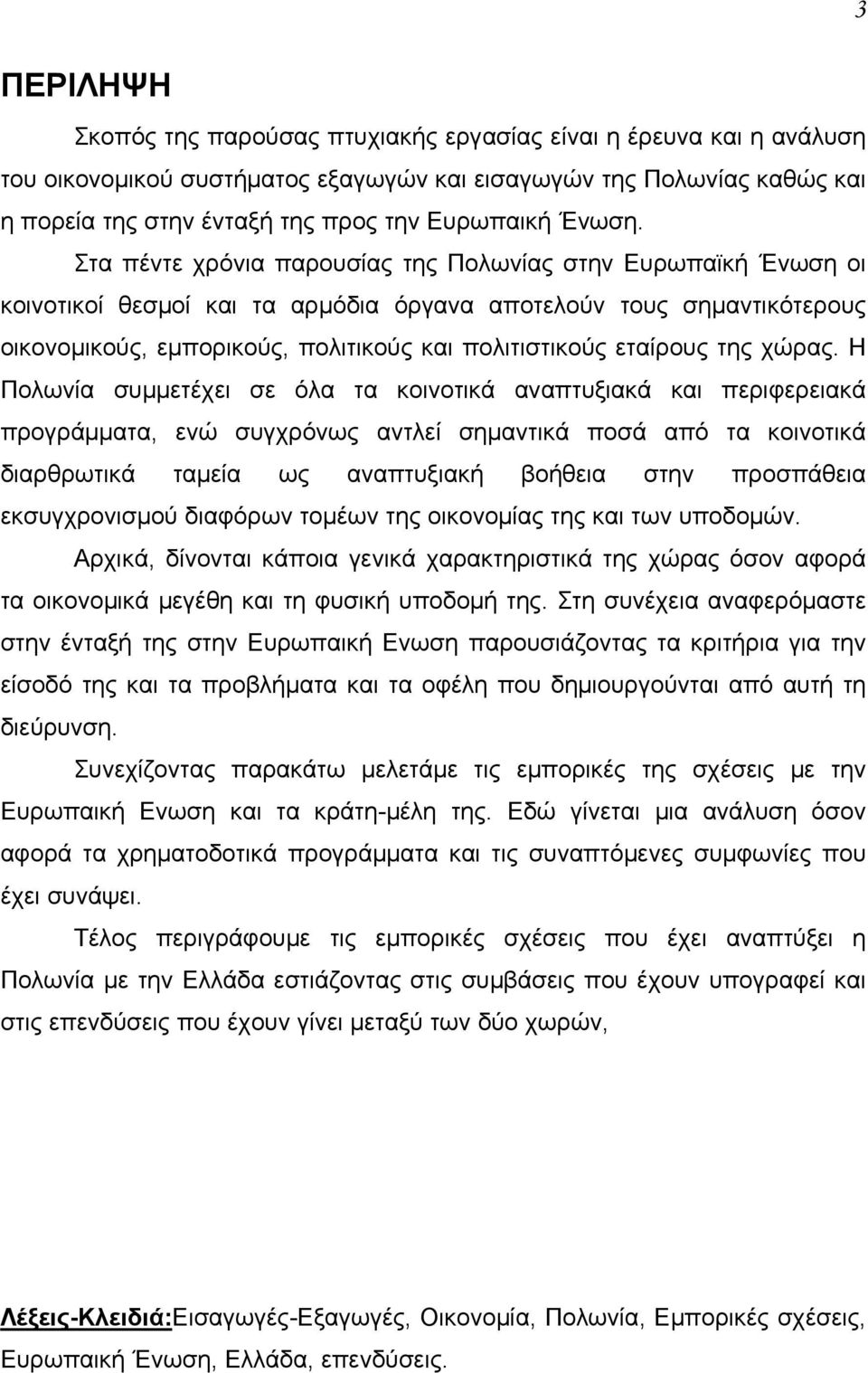 Στα πέντε χρόνια παρουσίας της Πολωνίας στην Ευρωπαϊκή Ένωση οι κοινοτικοί θεσμοί και τα αρμόδια όργανα αποτελούν τους σημαντικότερους οικονομικούς, εμπορικούς, πολιτικούς και πολιτιστικούς εταίρους