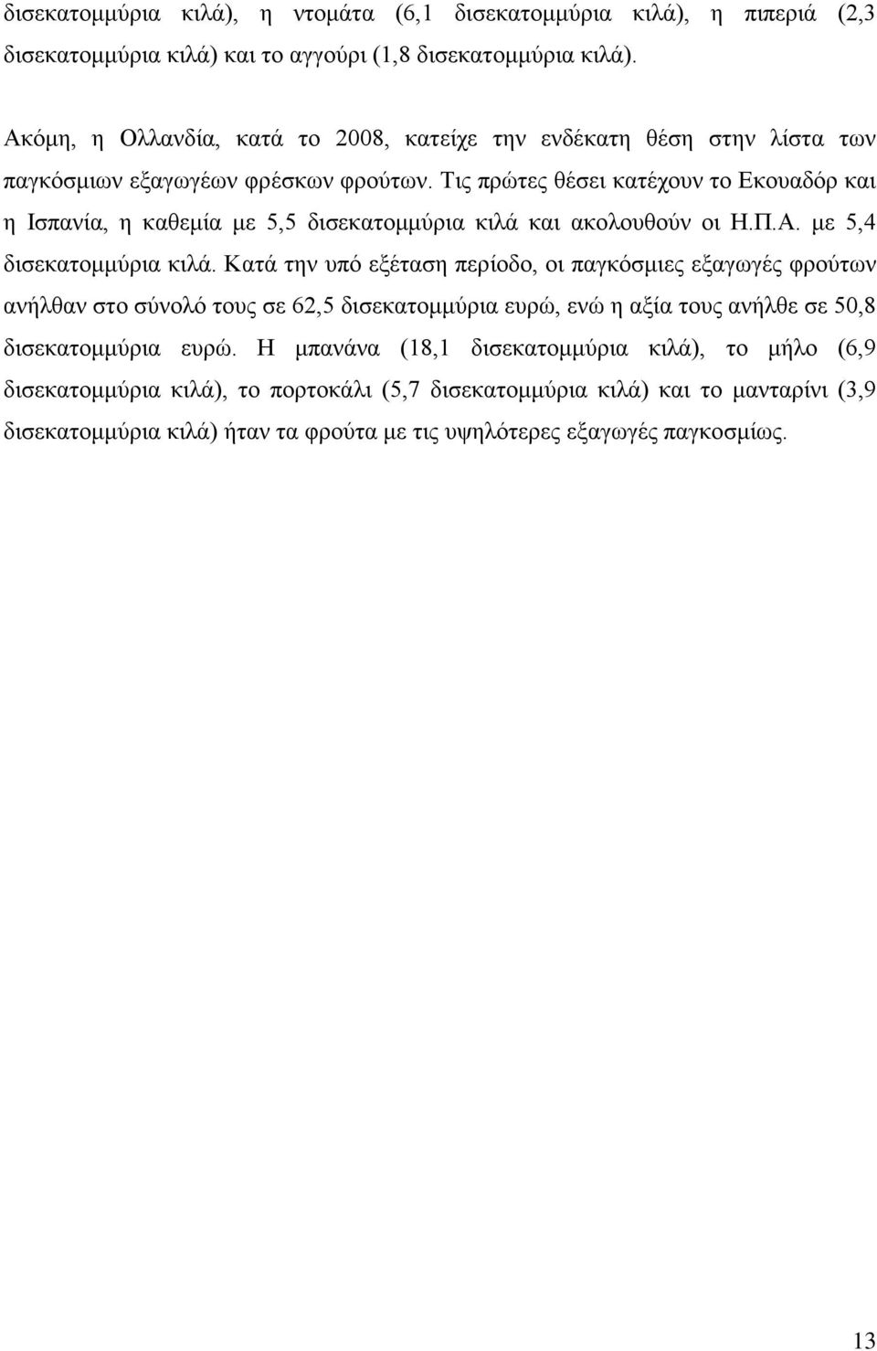 Τις πρώτες θέσει κατέχουν το Εκουαδόρ και η Ισπανία, η καθεμία με 5,5 δισεκατομμύρια κιλά και ακολουθούν οι Η.Π.Α. με 5,4 δισεκατομμύρια κιλά.