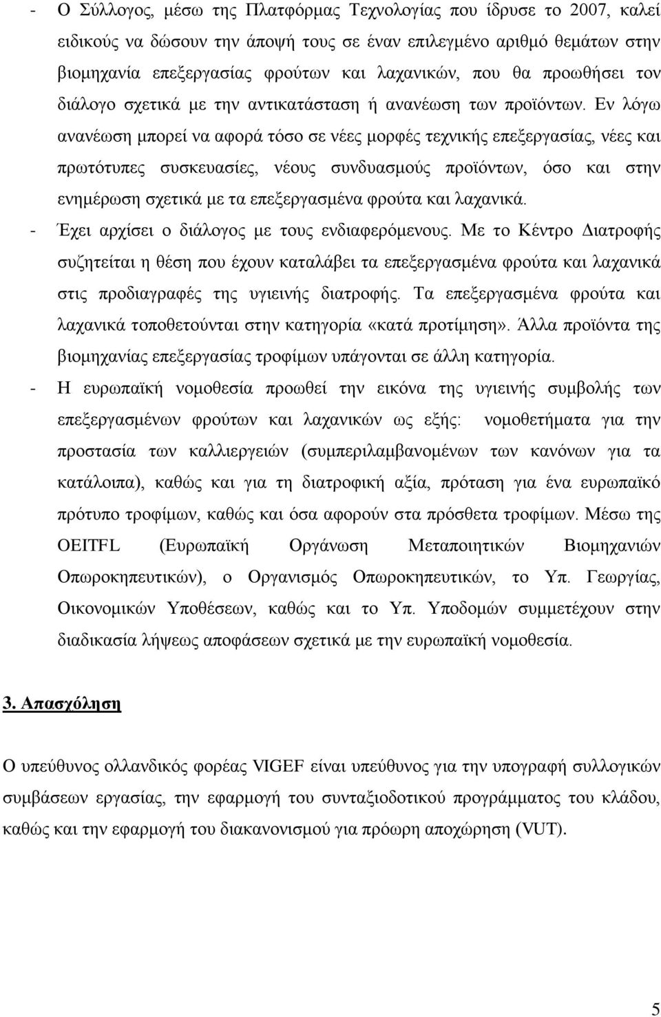 Εν λόγω ανανέωση μπορεί να αφορά τόσο σε νέες μορφές τεχνικής επεξεργασίας, νέες και πρωτότυπες συσκευασίες, νέους συνδυασμούς προϊόντων, όσο και στην ενημέρωση σχετικά με τα επεξεργασμένα φρούτα και