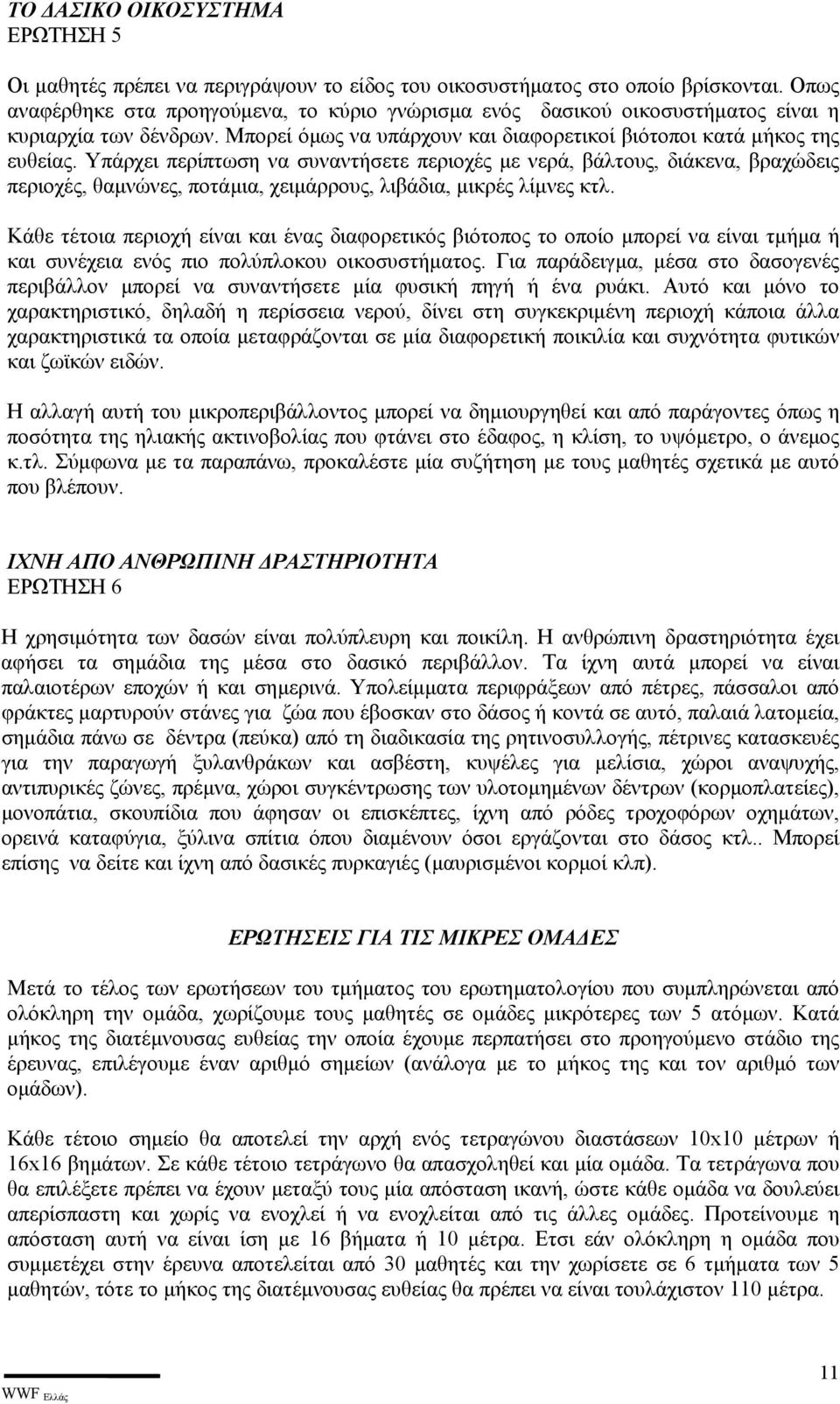 Υπάρχει περίπτωση να συναντήσετε περιοχές µε νερά, βάλτους, διάκενα, βραχώδεις περιοχές, θαµνώνες, ποτάµια, χειµάρρους, λιβάδια, µικρές λίµνες κτλ.