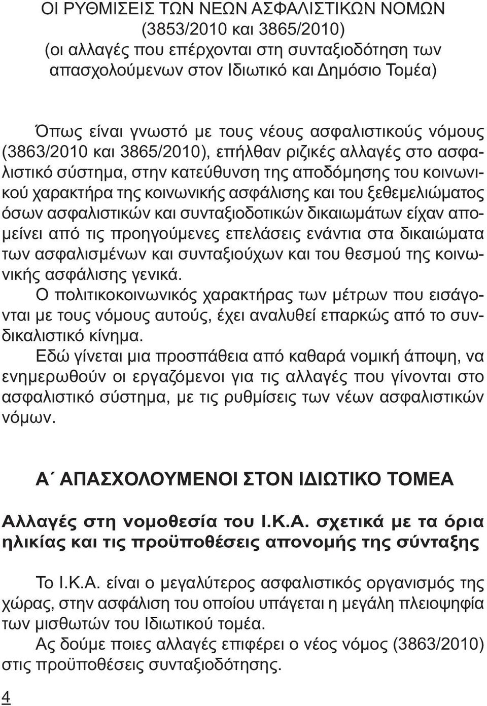 ξεθεµελιώµατος όσων ασφαλιστικών και συνταξιοδοτικών δικαιωµάτων είχαν απο- µείνει από τις προηγούµενες επελάσεις ενάντια στα δικαιώµατα των ασφαλισµένων και συνταξιούχων και του θεσµού της