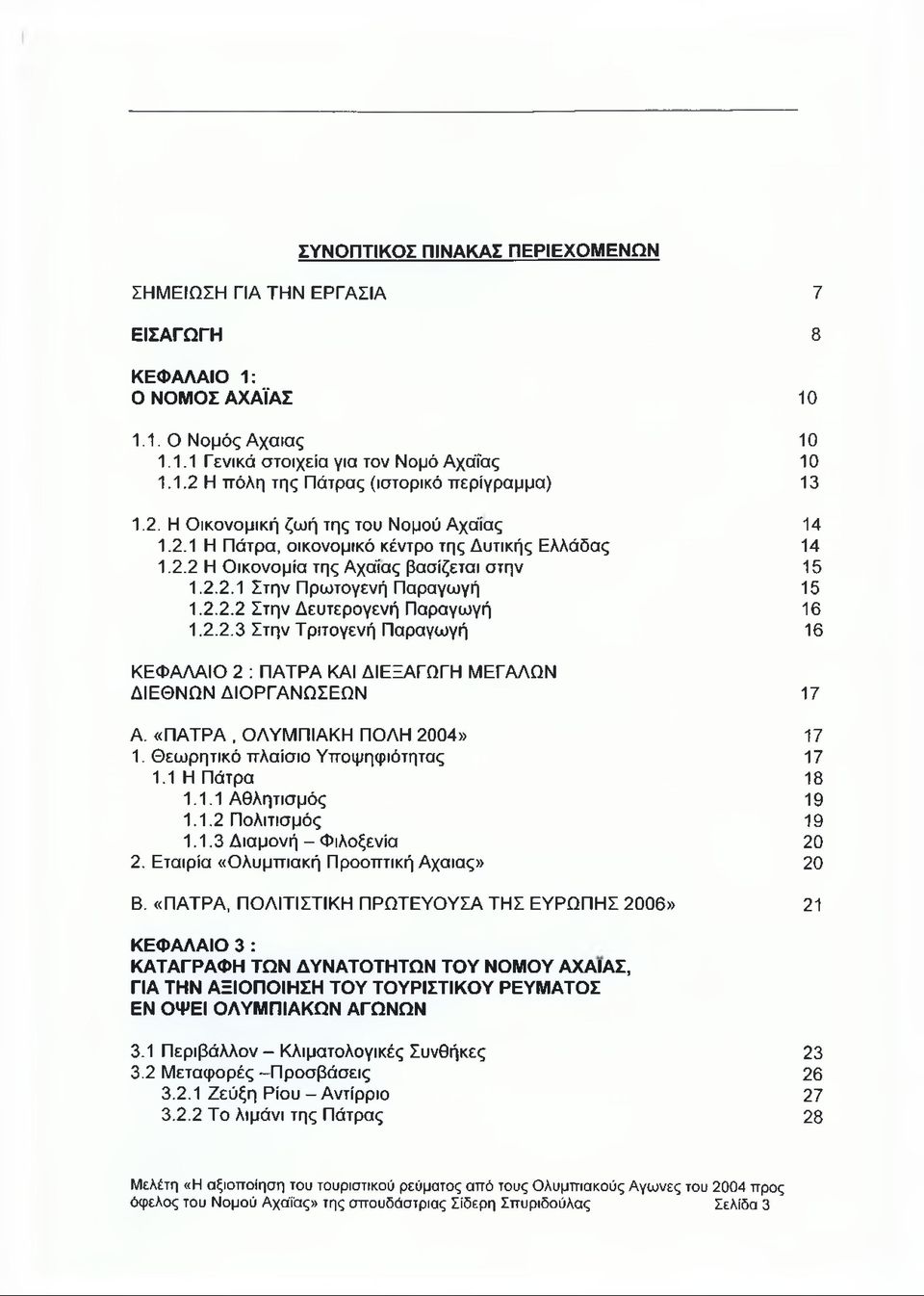 2.2.3 Στην Τριτογενή Παραγωγή 16 ΚΕΦΑΛΑΙΟ 2 : ΠΑΤΡΑ ΚΑΙ ΔΙΕΞΑΓΩΓΗ ΜΕΓΑΛΩΝ ΔΙΕΘΝΩΝ ΔΙΟΡΓΑΝΩΣΕΩΝ 17 Α. «ΠΑΤΡΑ, ΟΛΥΜΠΙΑΚΗ ΠΟΛΗ 2004» 17 1. Θεωρητικό πλαίσιο Υποψηφιότητας 17 1.1 Η Πάτρα 18 1.1.1 Αθλητισμός 19 1.