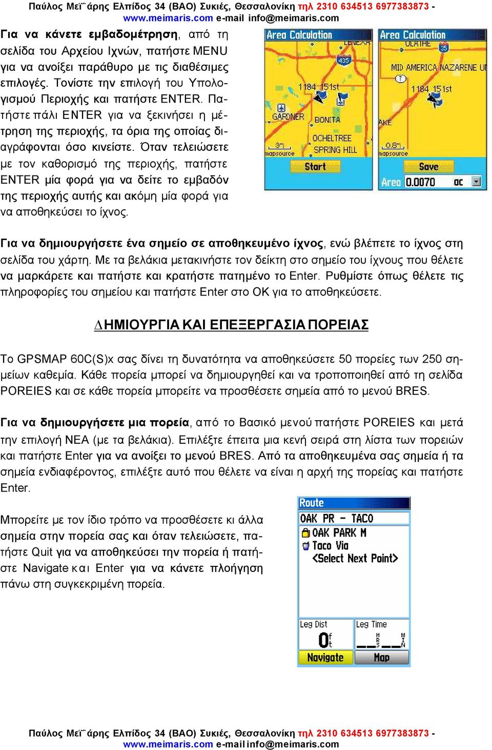 Όταν τελειώσετε µε τον καθορισµό της περιοχής, πατήστε ENTER µία φορά για να δείτε το εµβαδόν της περιοχής αυτής και ακόµη µία φορά για να αποθηκεύσει το ίχνος.