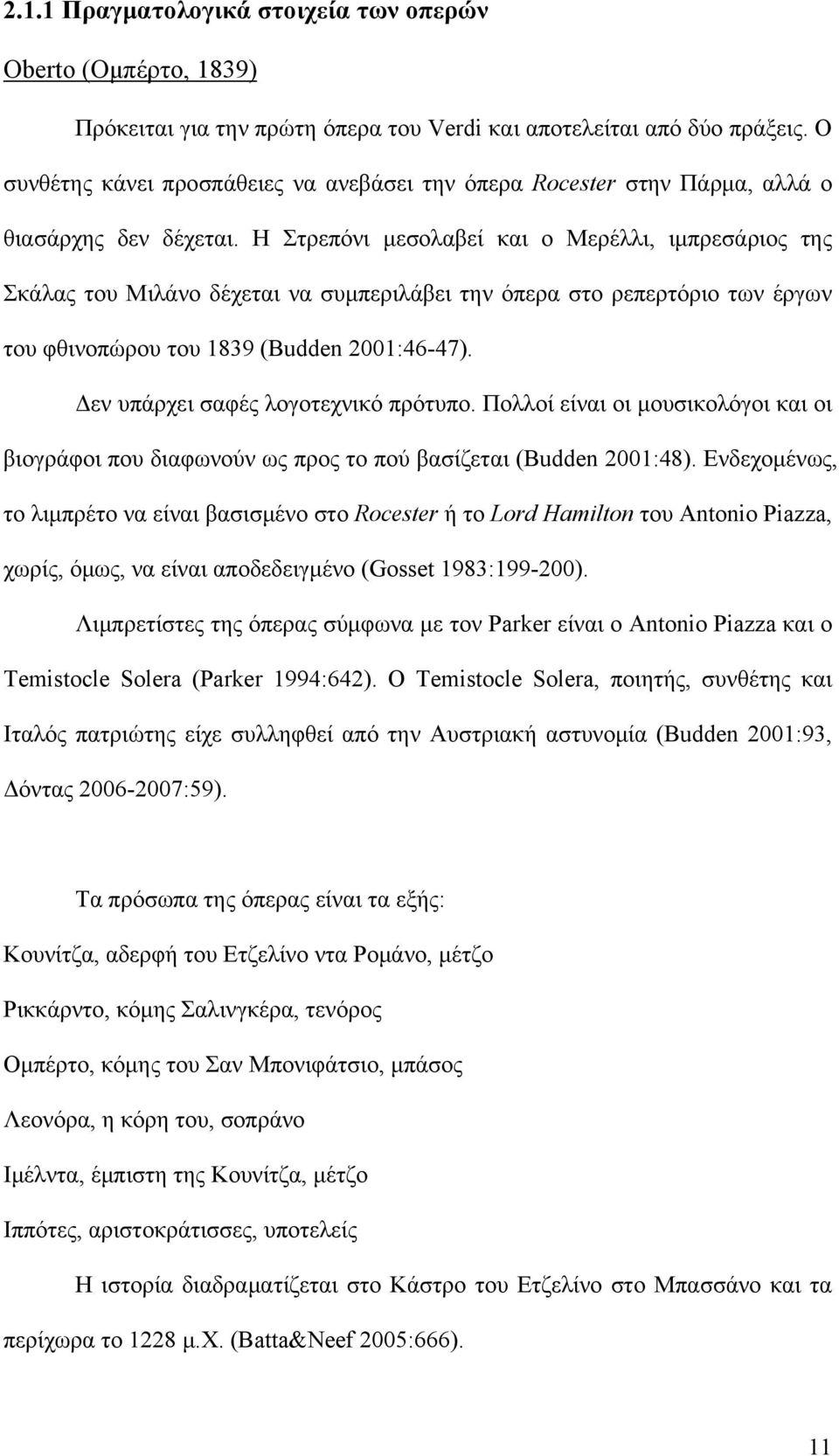 Η Στρεπόνι μεσολαβεί και ο Μερέλλι, ιμπρεσάριος της Σκάλας του Μιλάνο δέχεται να συμπεριλάβει την όπερα στο ρεπερτόριο των έργων του φθινοπώρου του 1839 (Budden 2001:46-47).