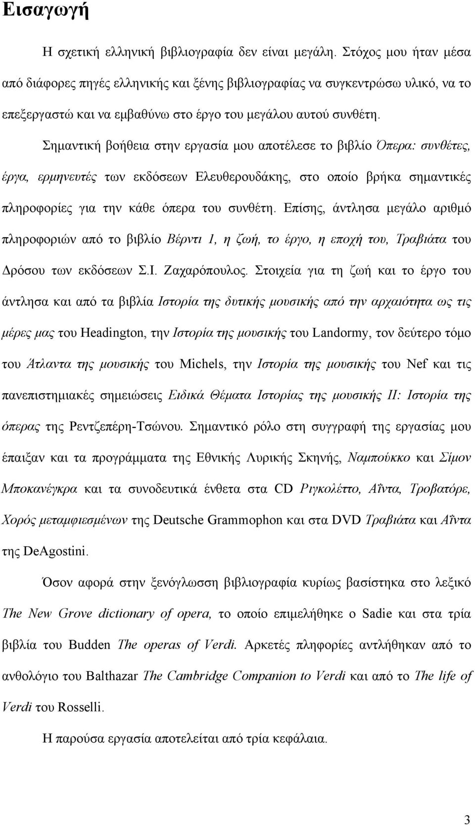 Σημαντική βοήθεια στην εργασία μου αποτέλεσε το βιβλίο Όπερα: συνθέτες, έργα, ερμηνευτές των εκδόσεων Ελευθερουδάκης, στο οποίο βρήκα σημαντικές πληροφορίες για την κάθε όπερα του συνθέτη.