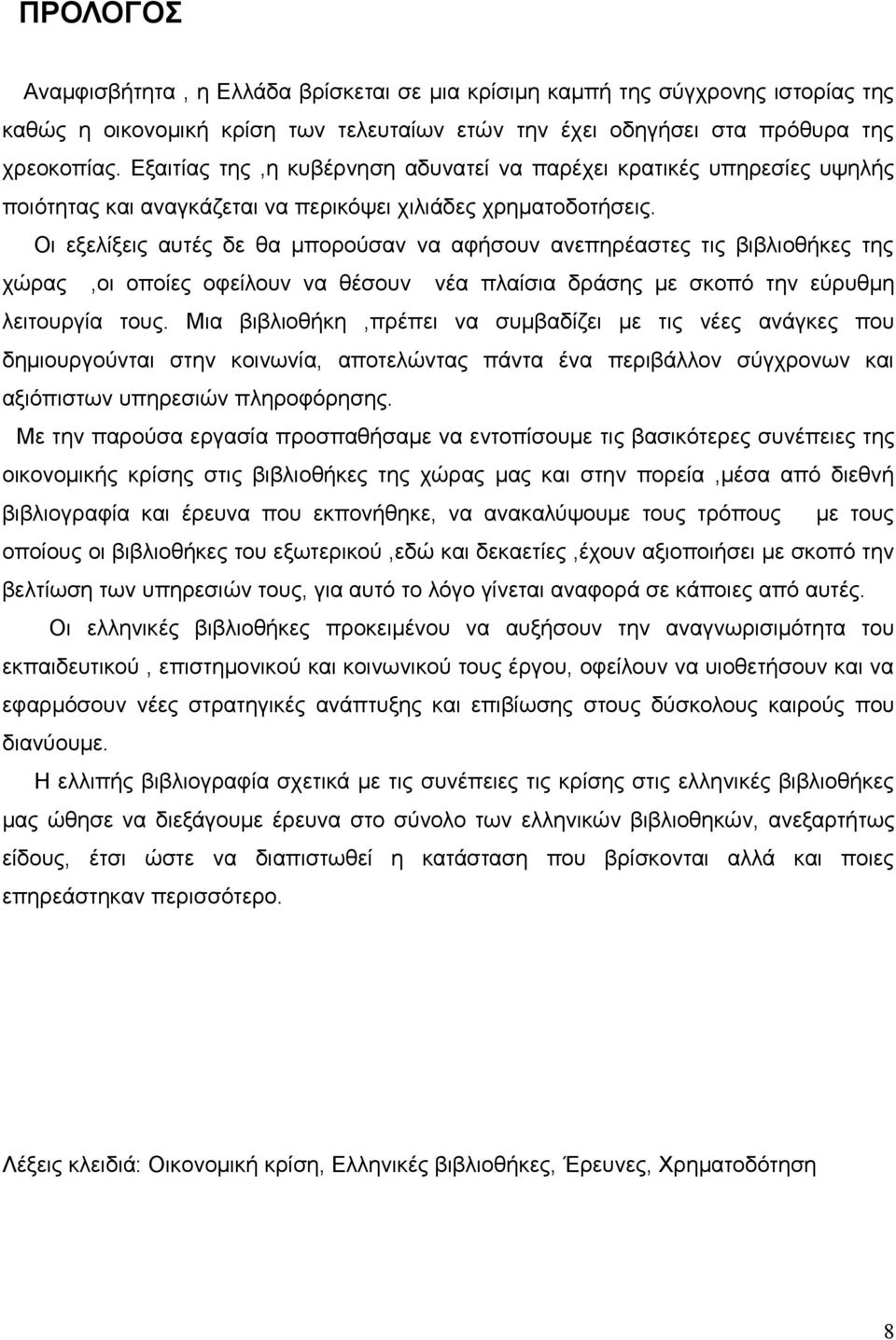 Οι εξελίξεις αυτές δε θα μπορούσαν να αφήσουν ανεπηρέαστες τις βιβλιοθήκες της χώρας,οι οποίες οφείλουν να θέσουν νέα πλαίσια δράσης με σκοπό την εύρυθμη λειτουργία τους.