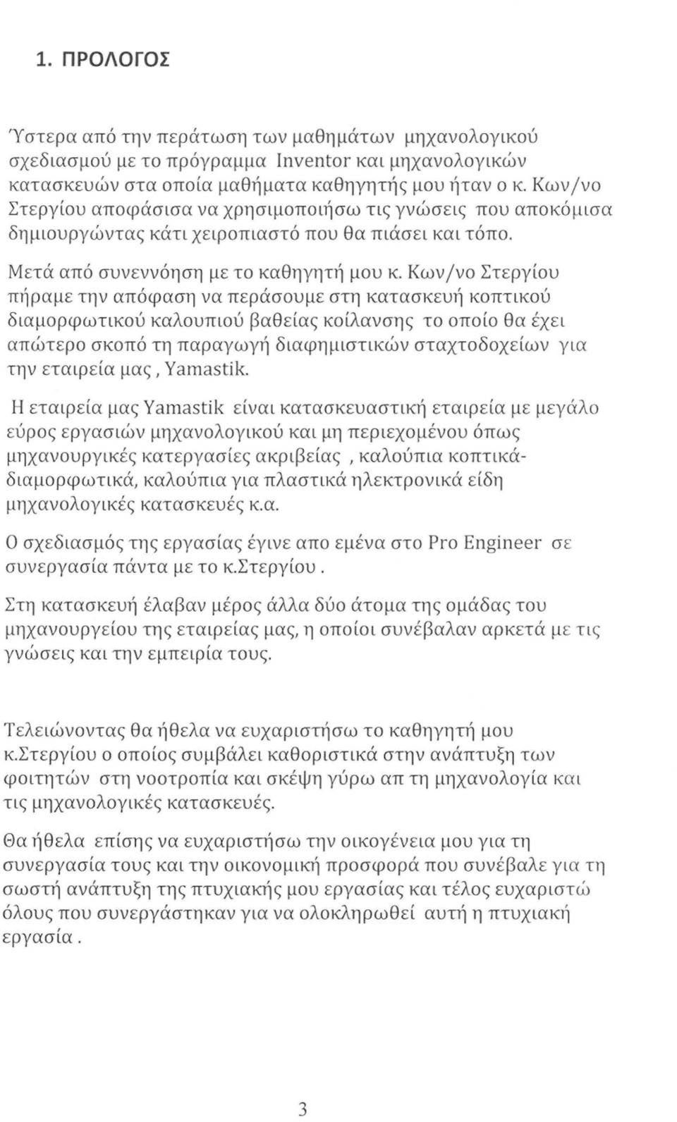 Κων /νο Στεργίου πήραμε την απόφαση να περάσουμε στη κατασκευή κοπτικού διαμορφωτικού καλουπιού βαθείας κοίλανσης το οποίο θα έχει απώτερο σκοπό τη παραγωγή διαφημιστικών σταχτοδοχείων για την