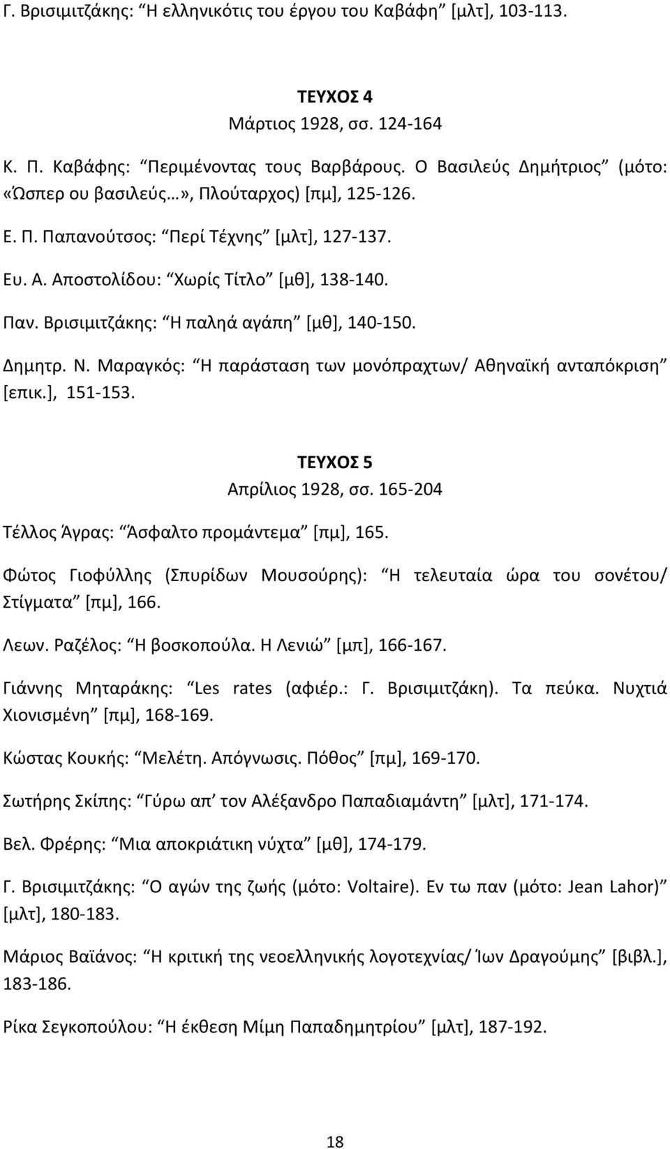 Βρισιμιτζάκης: Η παληά αγάπη [μθ], 140-150. Δημητρ. Ν. Μαραγκός: Η παράσταση των μονόπραχτων/ Αθηναϊκή ανταπόκριση [επικ.], 151-153. ΤΕΥΧΟΣ 5 Απρίλιος 1928, σσ.