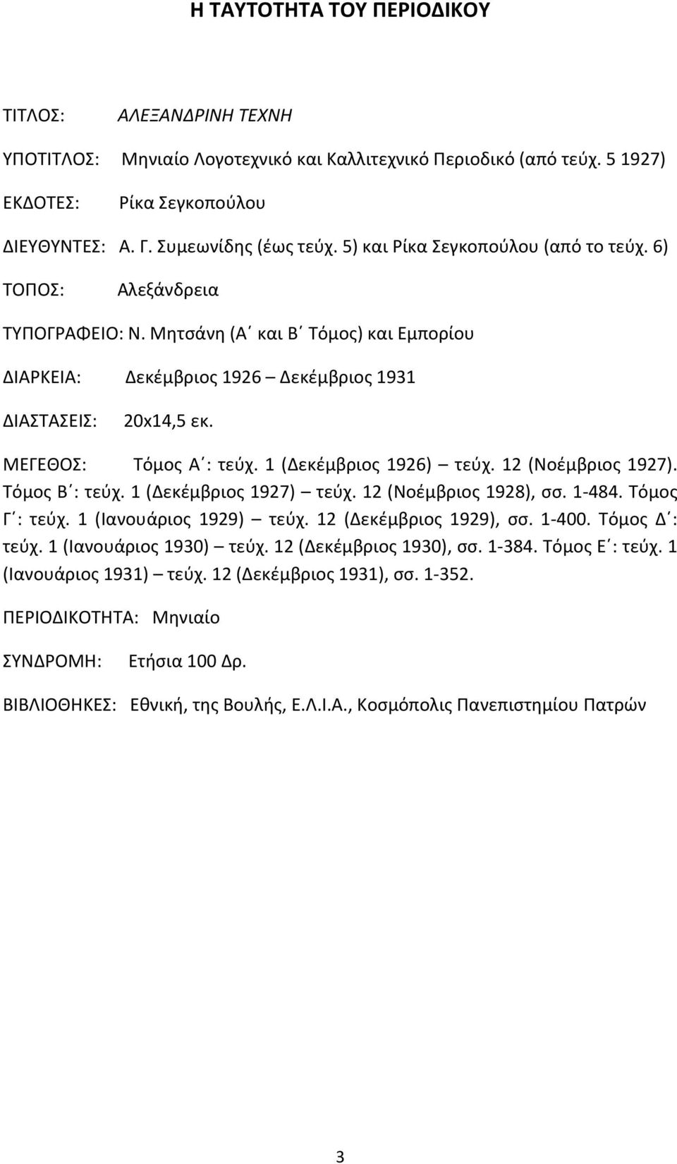 ΜΕΓΕΘΟΣ: Τόμος Α : τεύχ. 1 (Δεκέμβριος 1926) τεύχ. 12 (Νοέμβριος 1927). Τόμος Β : τεύχ. 1 (Δεκέμβριος 1927) τεύχ. 12 (Νοέμβριος 1928), σσ. 1-484. Τόμος Γ : τεύχ. 1 (Ιανουάριος 1929) τεύχ.