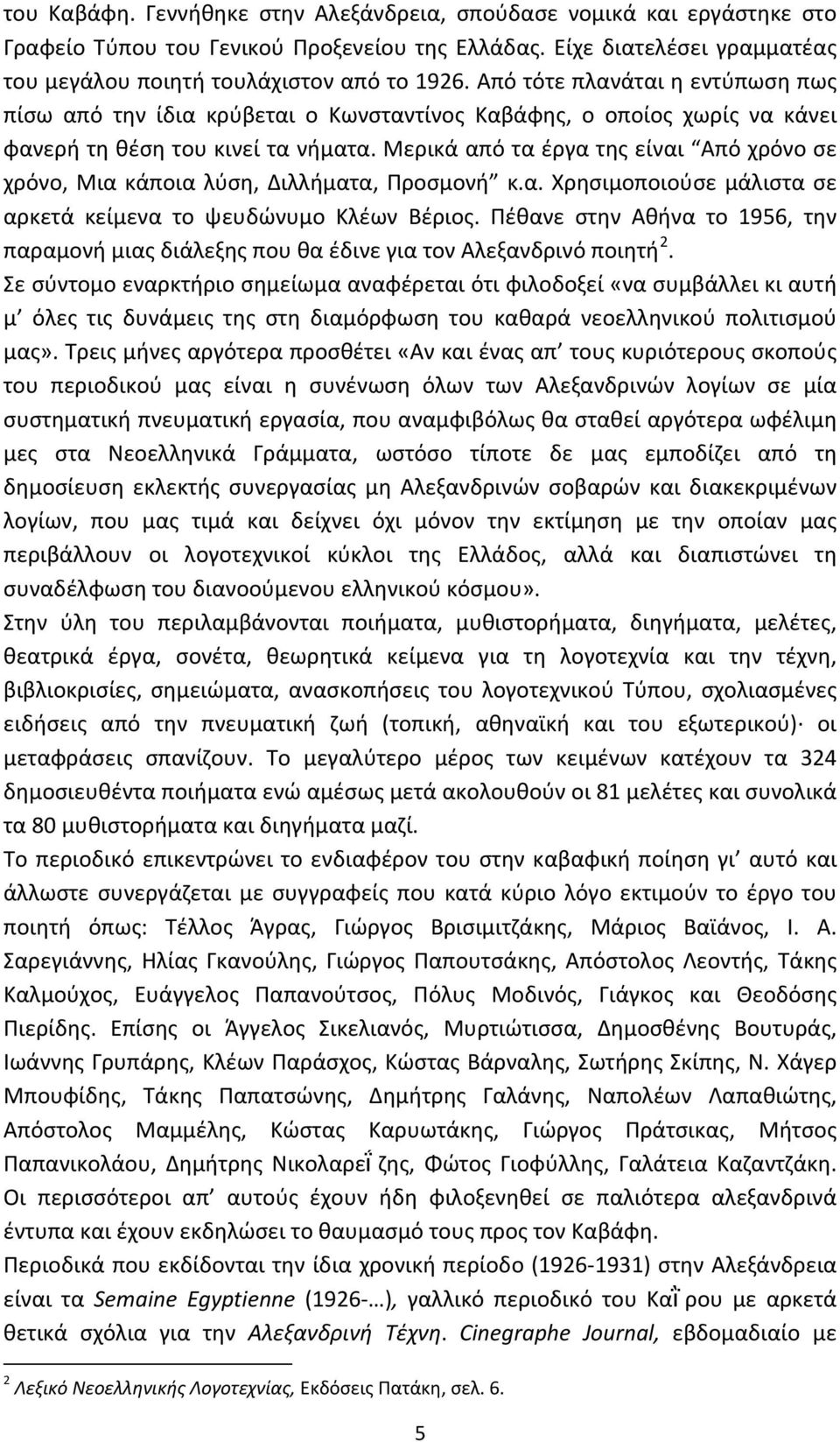 Μερικά από τα έργα της είναι Από χρόνο σε χρόνο, Μια κάποια λύση, Διλλήματα, Προσμονή κ.α. Χρησιμοποιούσε μάλιστα σε αρκετά κείμενα το ψευδώνυμο Κλέων Βέριος.