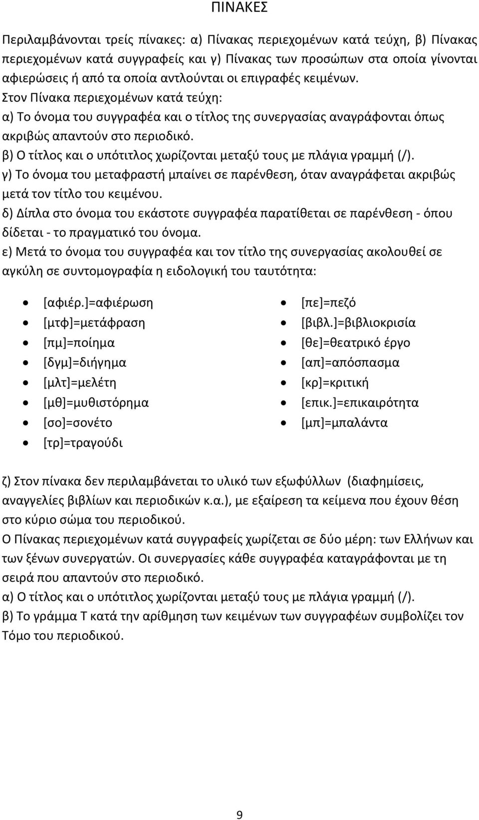 β) Ο τίτλος και ο υπότιτλος χωρίζονται μεταξύ τους με πλάγια γραμμή (/). γ) Το όνομα του μεταφραστή μπαίνει σε παρένθεση, όταν αναγράφεται ακριβώς μετά τον τίτλο του κειμένου.