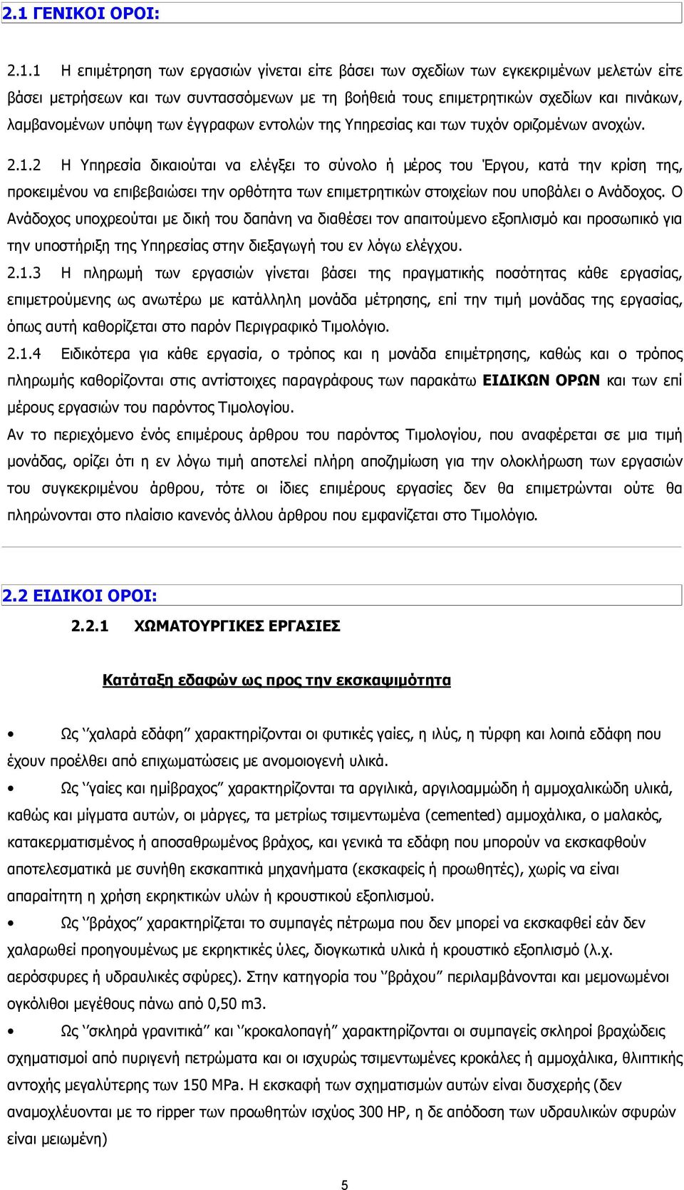 2 Η Υπηρεσία δικαιούται να ελέγξει το σύνολο ή µέρος του Έργου, κατά την κρίση της, προκειµένου να επιβεβαιώσει την ορθότητα των επιµετρητικών στοιχείων που υποβάλει ο Ανάδοχος.