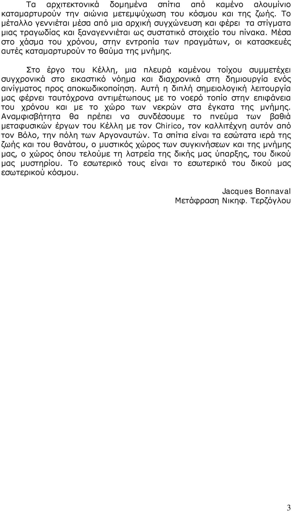 Μέσα στο χάσμα του χρόνου, στην εντροπία των πραγμάτων, οι κατασκευές αυτές καταμαρτυρούν το θαύμα της μνήμης.