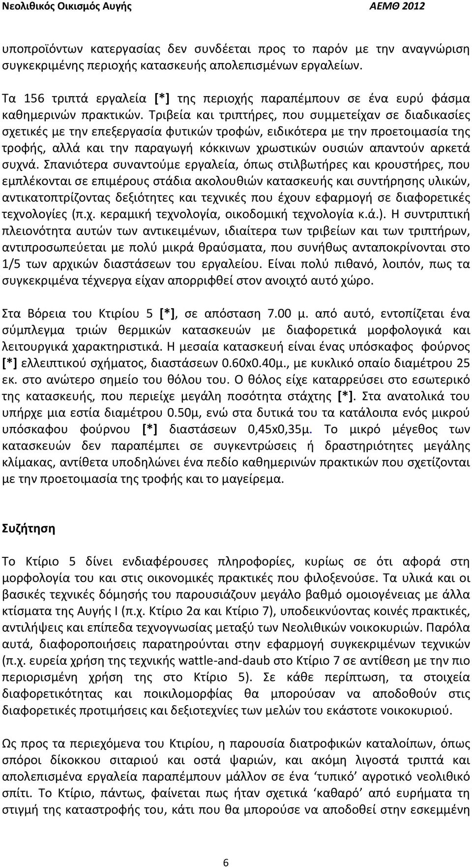 Τριβεία και τριπτήρες, που συμμετείχαν σε διαδικασίες σχετικές με την επεξεργασία φυτικών τροφών, ειδικότερα με την προετοιμασία της τροφής, αλλά και την παραγωγή κόκκινων χρωστικών ουσιών απαντούν