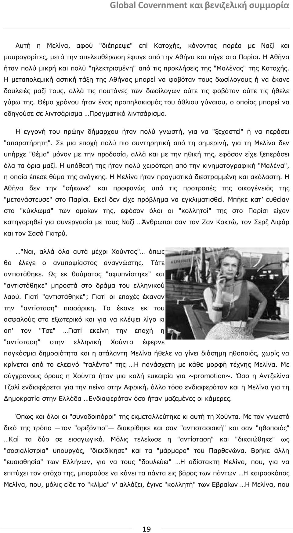 Η µεταπολεµική αστική τάξη της Αθήνας µπορεί να φοβόταν τους δωσίλογους ή να έκανε δουλειές µαζί τους, αλλά τις πουτάνες των δωσίλογων ούτε τις φοβόταν ούτε τις ήθελε γύρω της.