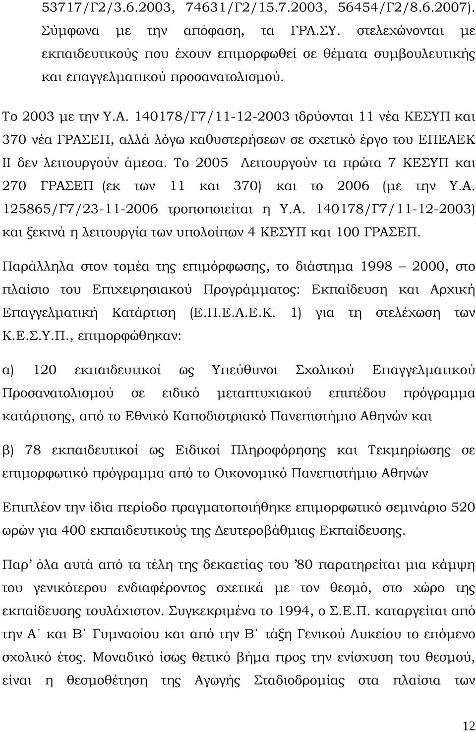 140178/Γ7/11-12-2003 ιδρύονται 11 νέα ΚΕΣΥΠ και 370 νέα ΓΡΑΣΕΠ, αλλά λόγω καθυστερήσεων σε σχετικό έργο του ΕΠΕΑΕΚ ΙΙ δεν λειτουργούν άμεσα.