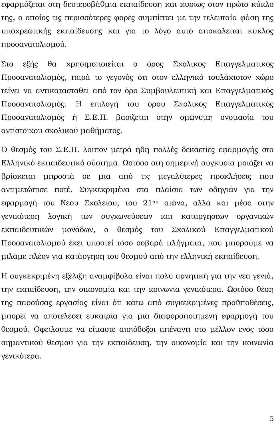 Στο εξής θα χρησιμοποιείται ο όρος Σχολικός Επαγγελματικός Προσανατολισμός, παρά το γεγονός ότι στον ελληνικό τουλάχιστον χώρο τείνει να αντικατασταθεί από τον όρο Συμβουλευτική και Επαγγελματικός