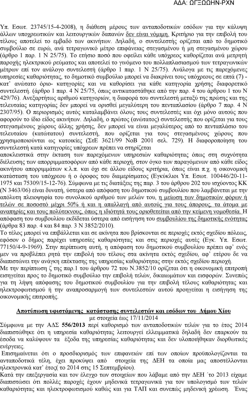 Δηλαδή, ο συντελεστής ορίζεται από το δημοτικό συμβούλιο σε ευρώ, ανά τετραγωνικό μέτρο επιφάνειας στεγασμένου ή μη στεγασμένου χώρου (άρθρο 1 παρ. 1 Ν 25/75).