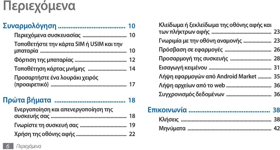 .. 19 Χρήση της οθόνης αφής... 22 6 Περιεχόμενα Κλείδωμα ή ξεκλείδωμα της οθόνης αφής και των πλήκτρων αφής... 23 Γνωριμία με την οθόνη αναμονής... 23 Πρόσβαση σε εφαρμογές.