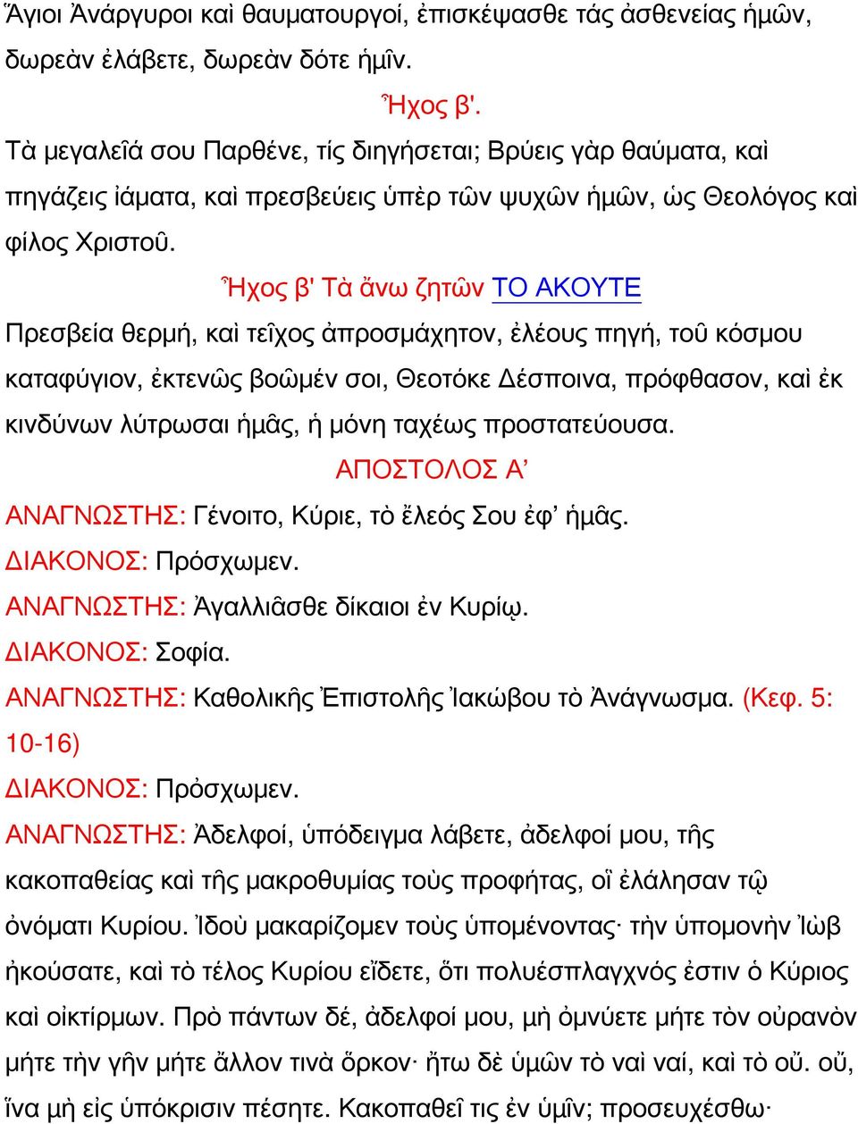 Ἦχος β' Τὰ ἄνω ζητῶν ΤΟ ΑΚΟΥΤΕ Πρεσβεία θερμή, καὶ τεῖχος ἀπροσμάχητον, ἐλέους πηγή, τοῦ κόσμου καταφύγιον, ἐκτενῶς βοῶμέν σοι, Θεοτόκε Δέσποινα, πρόφθασον, καὶ ἐκ κινδύνων λύτρωσαι ἡµᾶς, ἡ μόνη