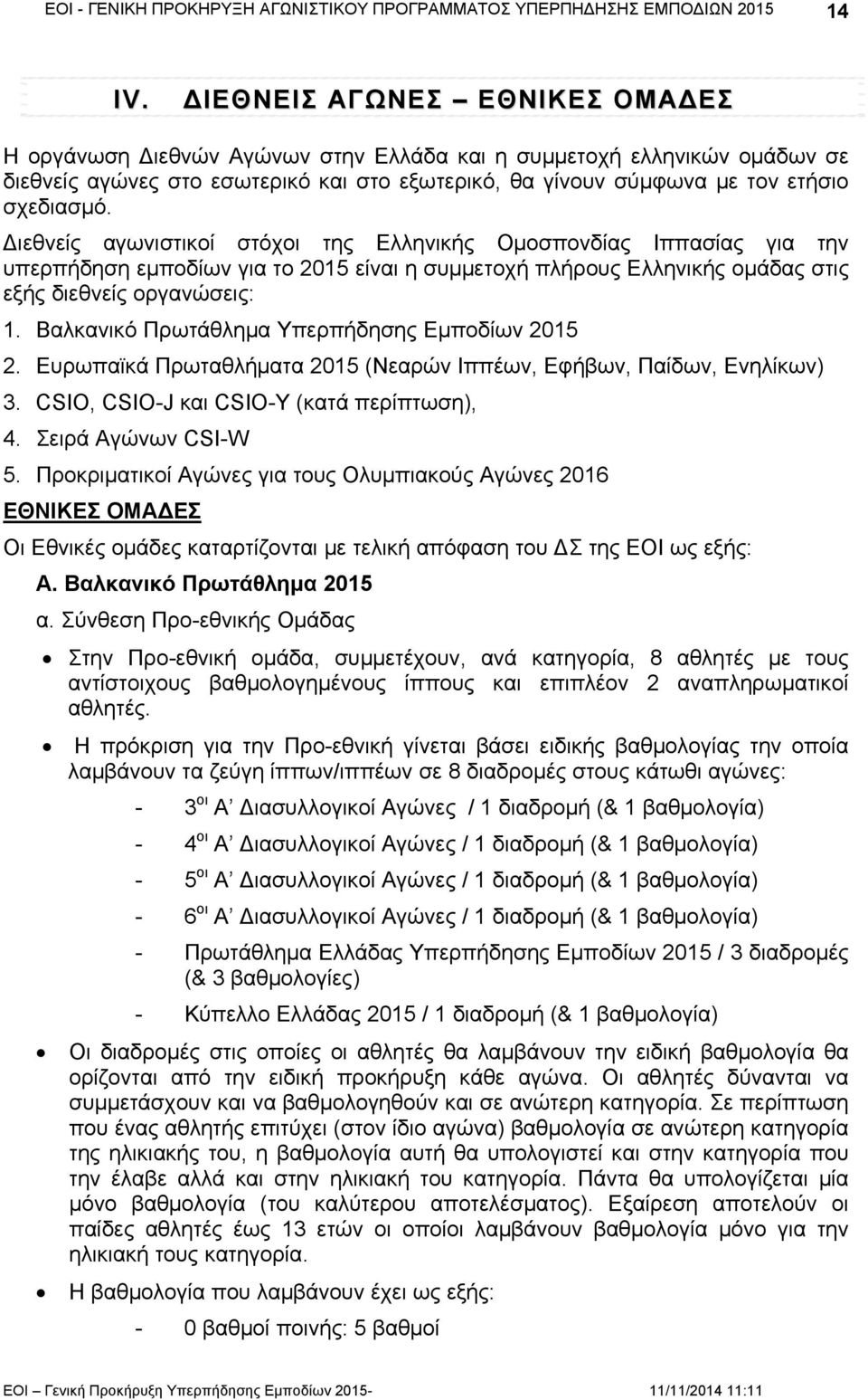 ιεθνείς αγωνιστικοί στόχοι της Ελληνικής Ομοσπονδίας Ιππασίας για την υπερπήδηση εμποδίων για το 2015 είναι η συμμετοχή πλήρους Ελληνικής ομάδας στις εξής διεθνείς οργανώσεις: 1.