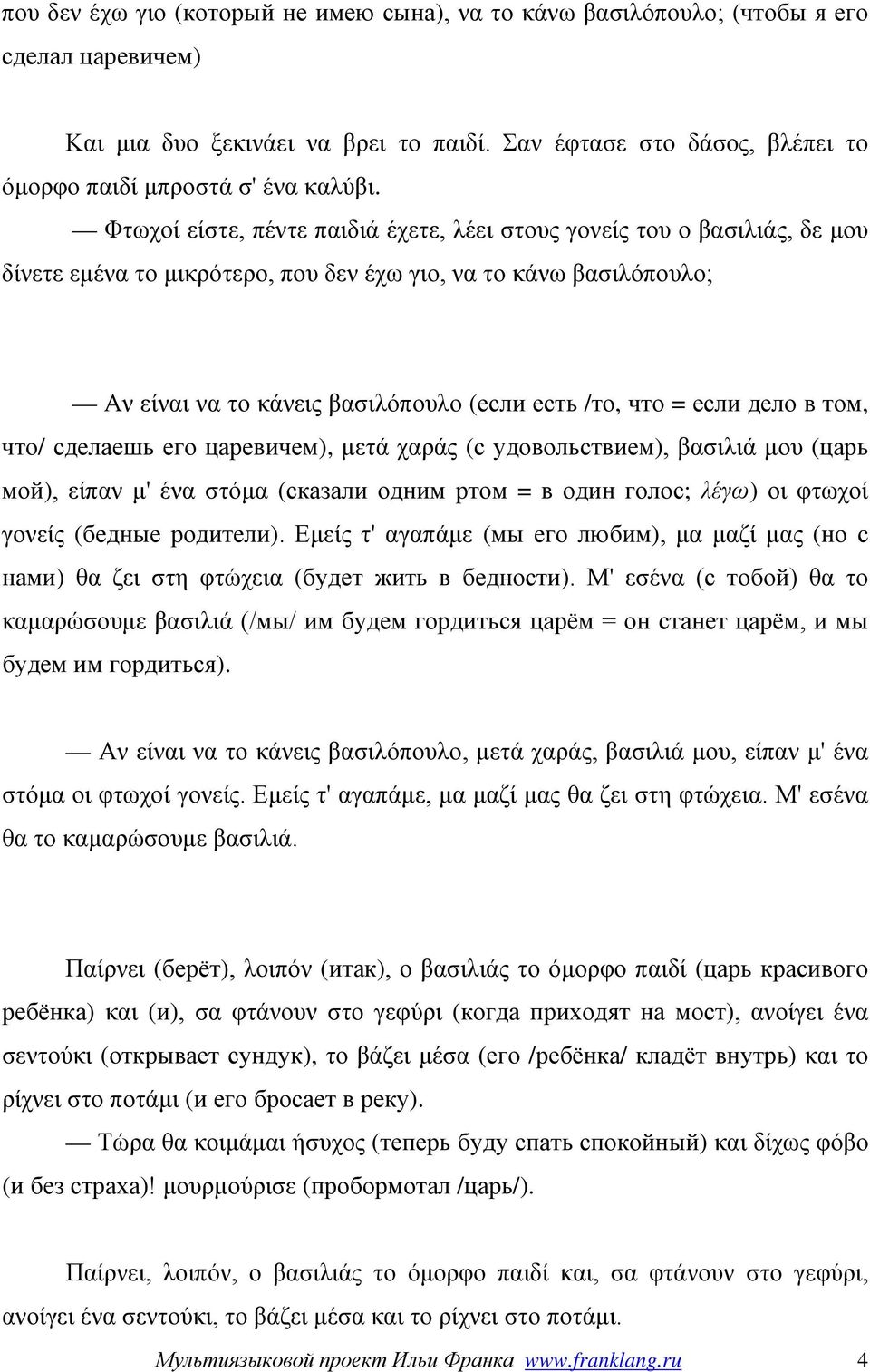 Φτωχοί είστε, πέντε παιδιά έχετε, λέει στους γονείς του ο βασιλιάς, δε μου δίνετε εμένα το μικρότερο, που δεν έχω γιο, να το κάνω βασιλόπουλο; Αν είναι να το κάνεις βασιλόπουλο (если есть /то, что =