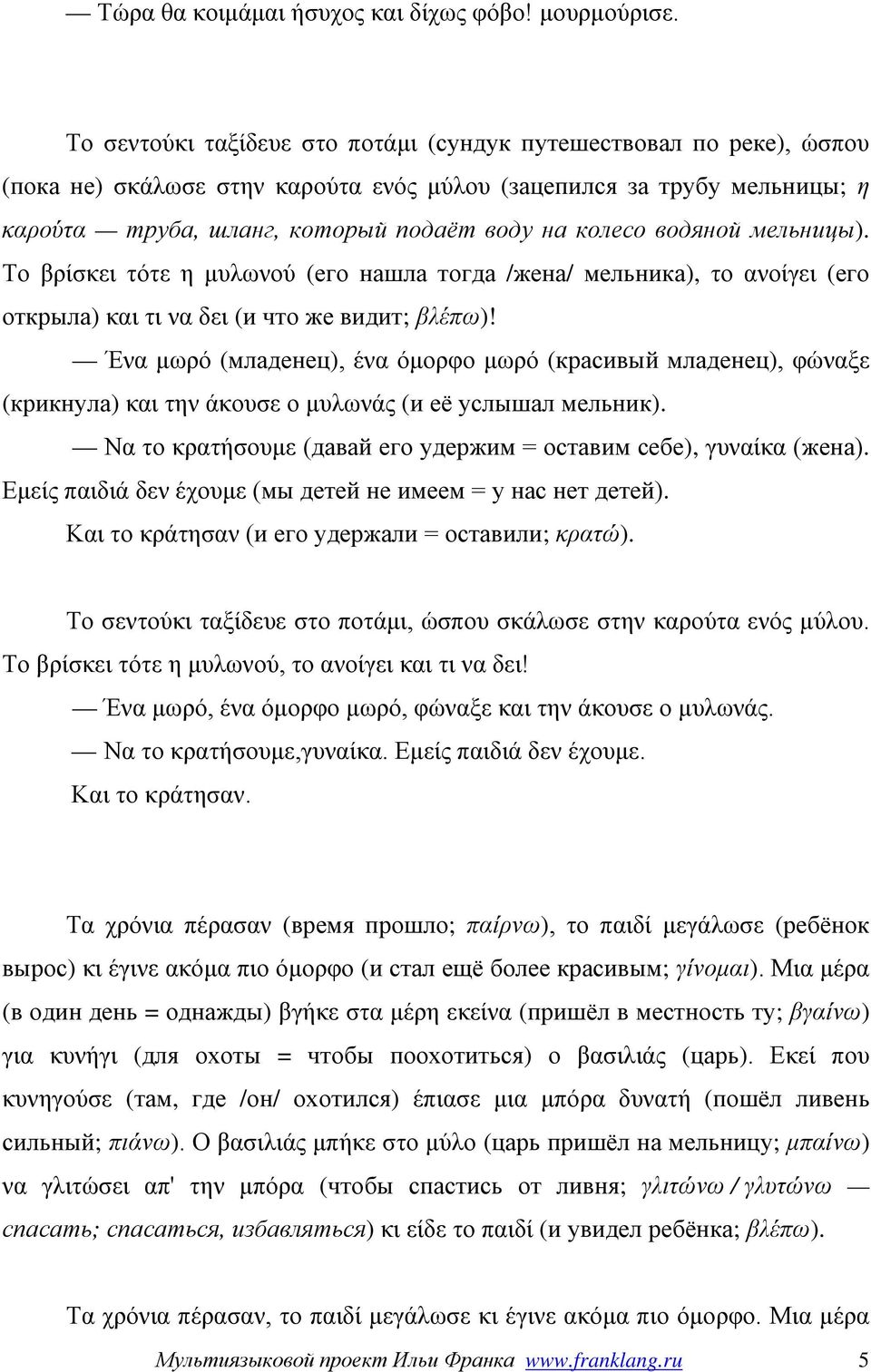 водяной мельницы). Το βρίσκει τότε η μυλωνού (его нашла тогда /жена/ мельника), το ανοίγει (его открыла) και τι να δει (и что же видит; βλέπω)!