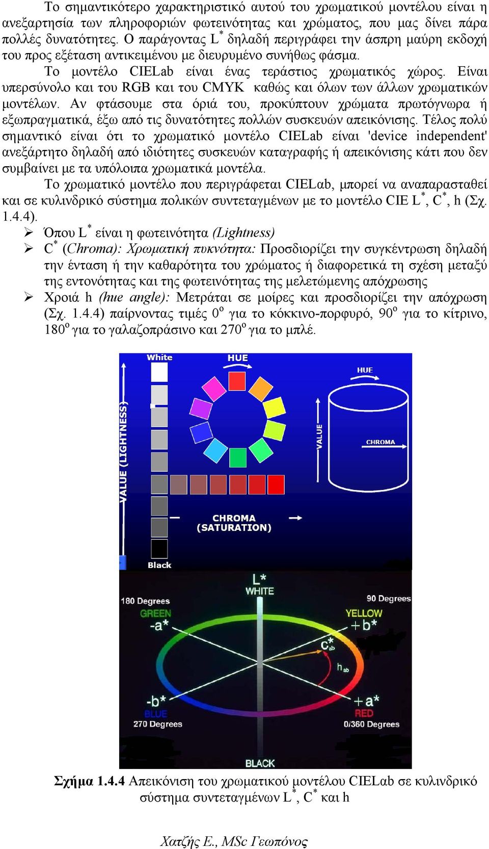 Είναι υπερσύνολο και του RGB και του CMYK καθώς και όλων των άλλων χρωματικών μοντέλων.