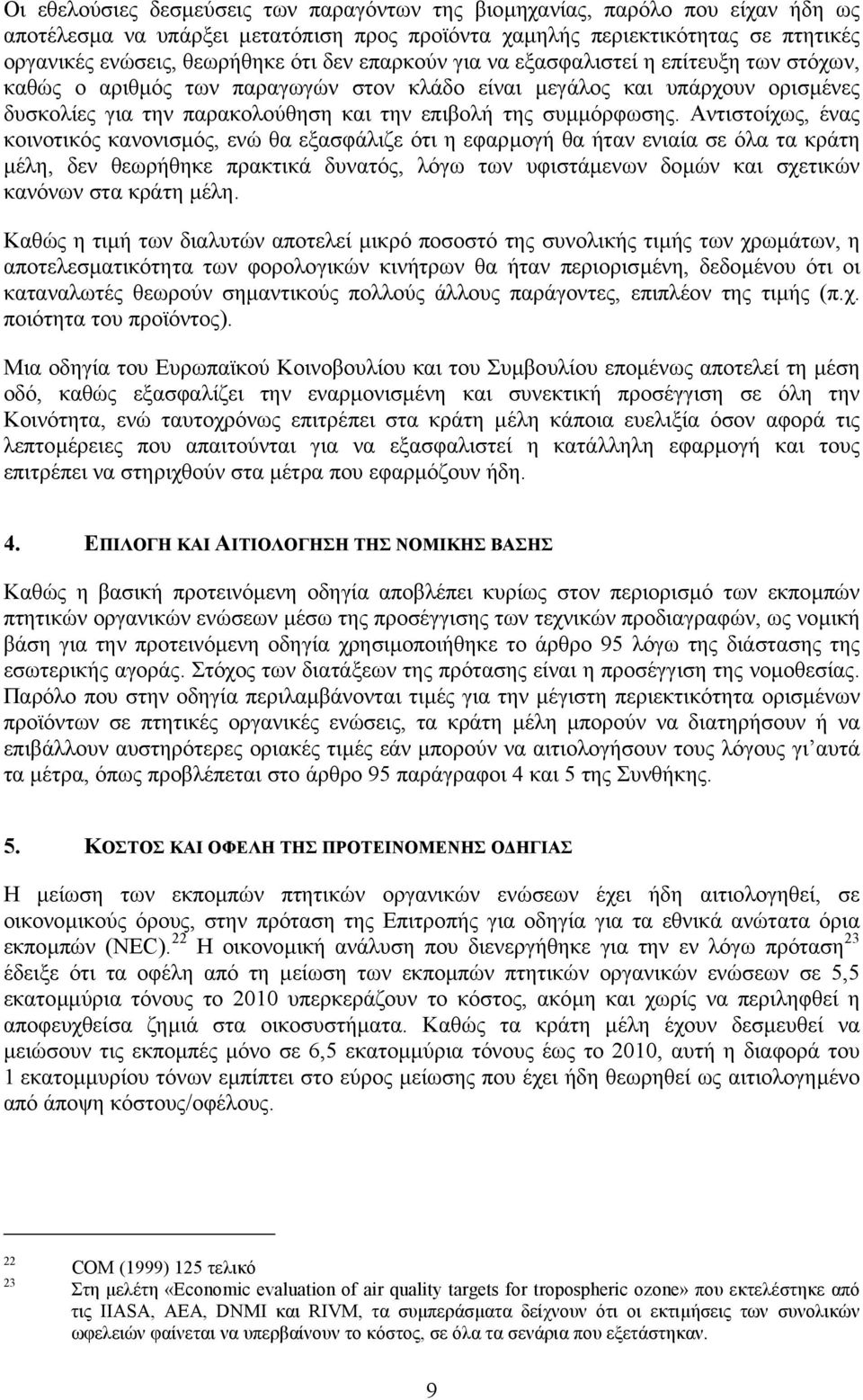 Αντιστοίχως, ένας κοινοτικός κανονισµός, ενώ θα εξασφάλιζε ότι η εφαρµογή θα ήταν ενιαία σε όλα τα κράτη µέλη, δεν θεωρήθηκε πρακτικά δυνατός, λόγω των υφιστάµενων δοµών και σχετικών κανόνων στα