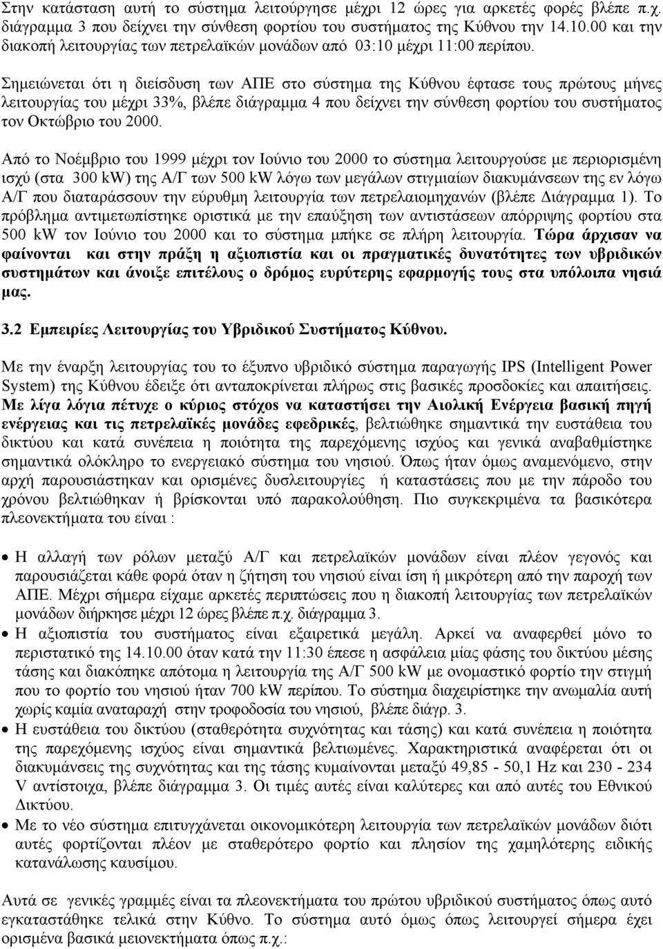 Σηµειώνεται ότι η διείσδυση των ΑΠΕ στο σύστηµα της Κύθνου έφτασε τους πρώτους µήνες λειτουργίας του µέχρι 33%, βλέπε διάγραµµα 4 που δείχνει την σύνθεση φορτίου του συστήµατος τον Οκτώβριο του 2000.