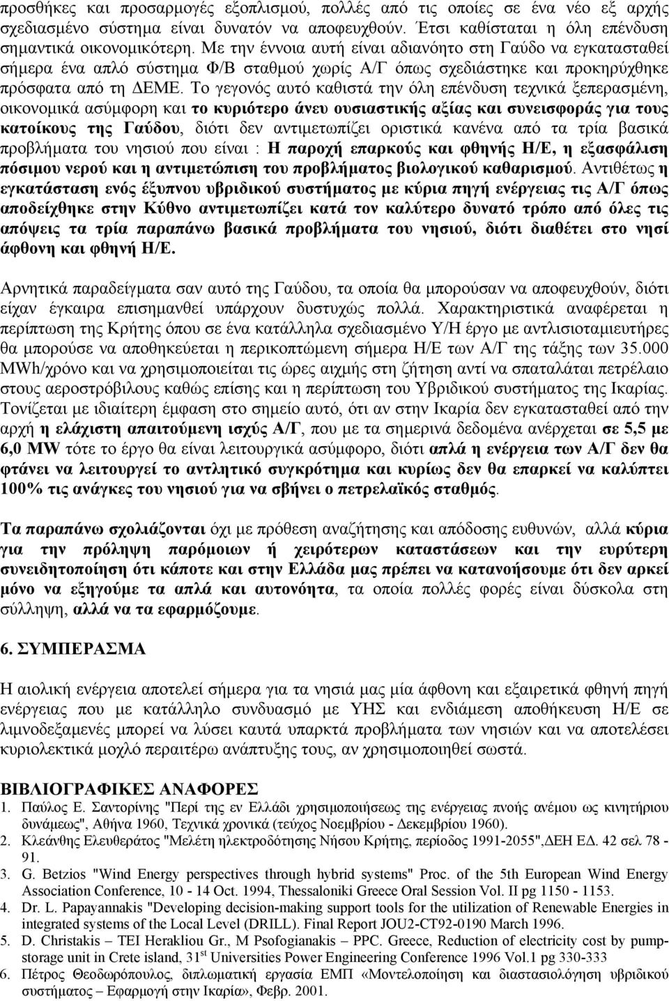 Το γεγονός αυτό καθιστά την όλη επένδυση τεχνικά ξεπερασµένη, οικονοµικά ασύµφορη και το κυριότερο άνευ ουσιαστικής αξίας και συνεισφοράς για τους κατοίκους της Γαύδου, διότι δεν αντιµετωπίζει