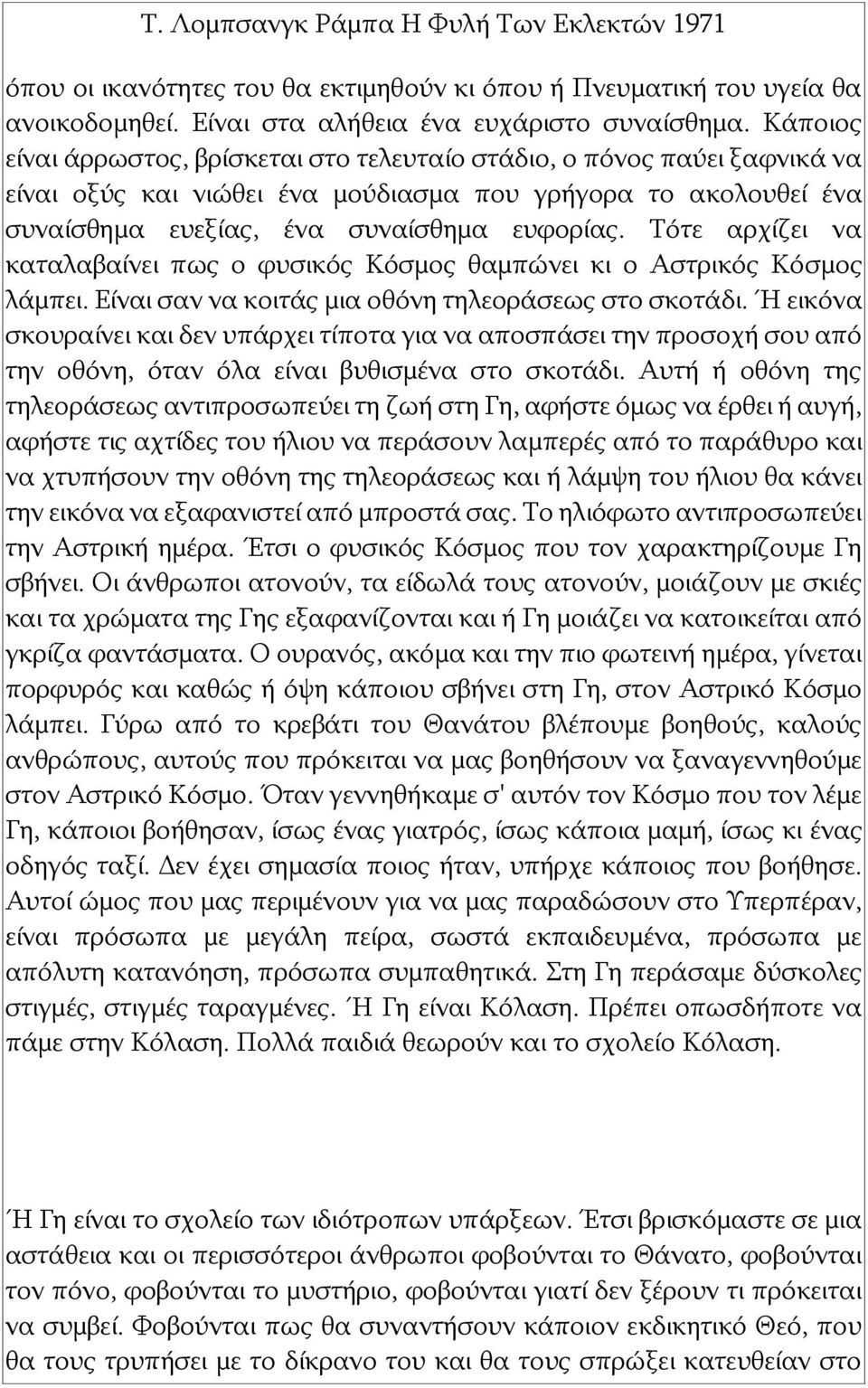 Τότε αρχίζει να καταλαβαίνει πως ο φυσικός Κόσμος θαμπώνει κι ο Αστρικός Κόσμος λάμπει. Είναι σαν να κοιτάς μια οθόνη τηλεοράσεως στο σκοτάδι.