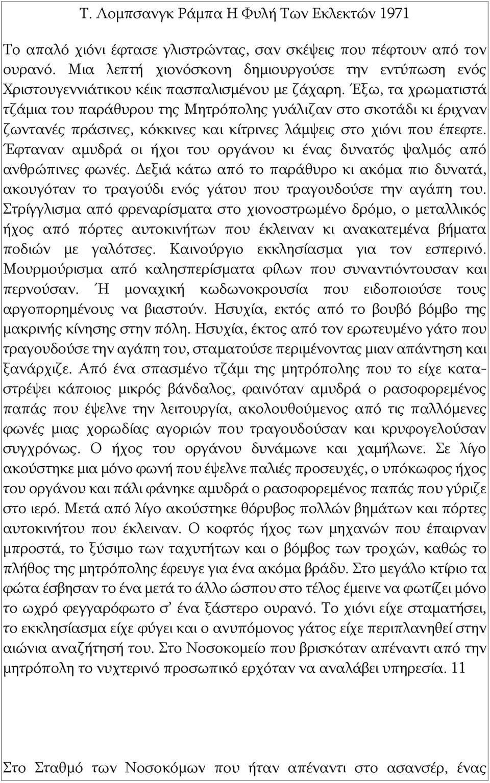 Έφταναν αμυδρά οι ήχοι του οργάνου κι ένας δυνατός ψαλμός από ανθρώπινες φωνές. Δεξιά κάτω από το παράθυρο κι ακόμα πιο δυνατά, ακουγόταν το τραγούδι ενός γάτου που τραγουδούσε την αγάπη του.