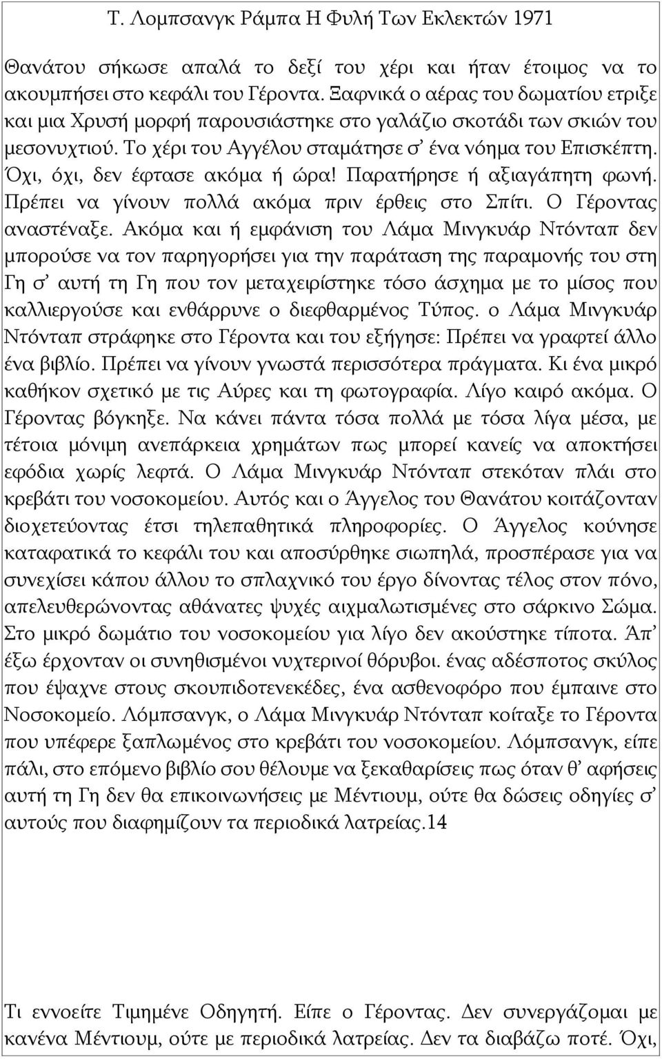 Όχι, όχι, δεν έφτασε ακόμα ή ώρα! Παρατήρησε ή αξιαγάπητη φωνή. Πρέπει να γίνουν πολλά ακόμα πριν έρθεις στο Σπίτι. Ο Γέροντας αναστέναξε.