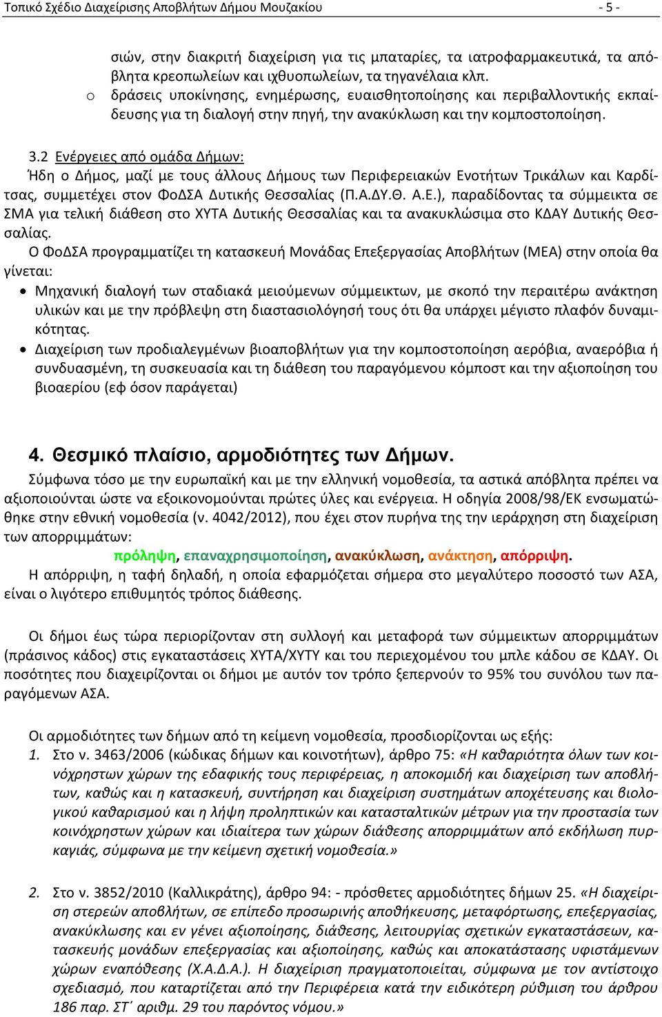 2 Ενέργειες από ομάδα Δήμων: Ήδη ο Δήμος, μαζί με τους άλλους Δήμους των Περιφερειακών Ενοτήτων Τρικάλων και Καρδίτσας, συμμετέχει στον ΦοΔΣΑ Δυτικής Θεσσαλίας (Π.Α.ΔΥ.Θ. Α.Ε.), παραδίδοντας τα σύμμεικτα σε ΣΜΑ για τελική διάθεση στο ΧΥΤΑ Δυτικής Θεσσαλίας και τα ανακυκλώσιμα στο ΚΔΑΥ Δυτικής Θεσσαλίας.