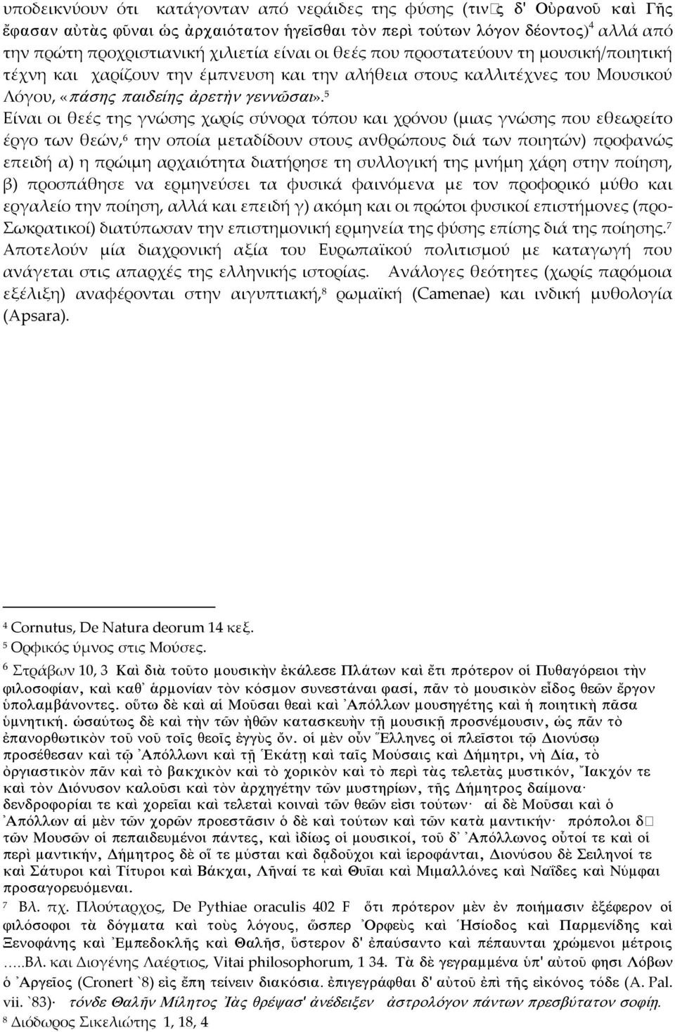 5 Είναι οι θεές της γνώσης χωρίς σύνορα τόπου και χρόνου (μιας γνώσης που εθεωρείτο έργο των θεών, 6 την οποία μεταδίδουν στους ανθρώπους διά των ποιητών) προφανώς επειδή α) η πρώιμη αρχαιότητα