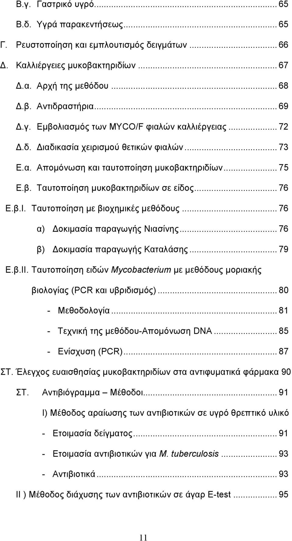 .. 76 α) Δοκιμασία παραγωγής Νιασίνης... 76 β) Δοκιμασία παραγωγής Καταλάσης... 79 Ε.β.ΙΙ. Ταυτοποίηση ειδών Mycobacterium με μεθόδους μοριακής βιολογίας (PCR και υβριδισμός)... 80 - Μεθοδολογία.