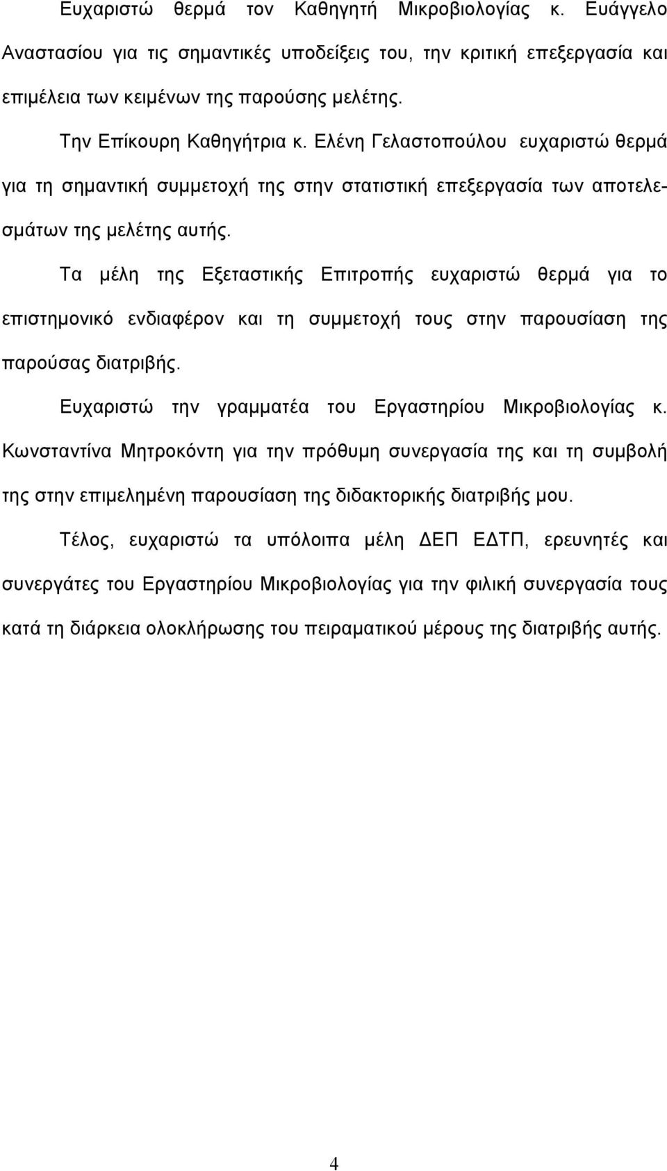 Τα μέλη της Εξεταστικής Επιτροπής ευχαριστώ θερμά για το επιστημονικό ενδιαφέρον και τη συμμετοχή τους στην παρουσίαση της παρούσας διατριβής. Ευχαριστώ την γραμματέα του Εργαστηρίου Μικροβιολογίας κ.