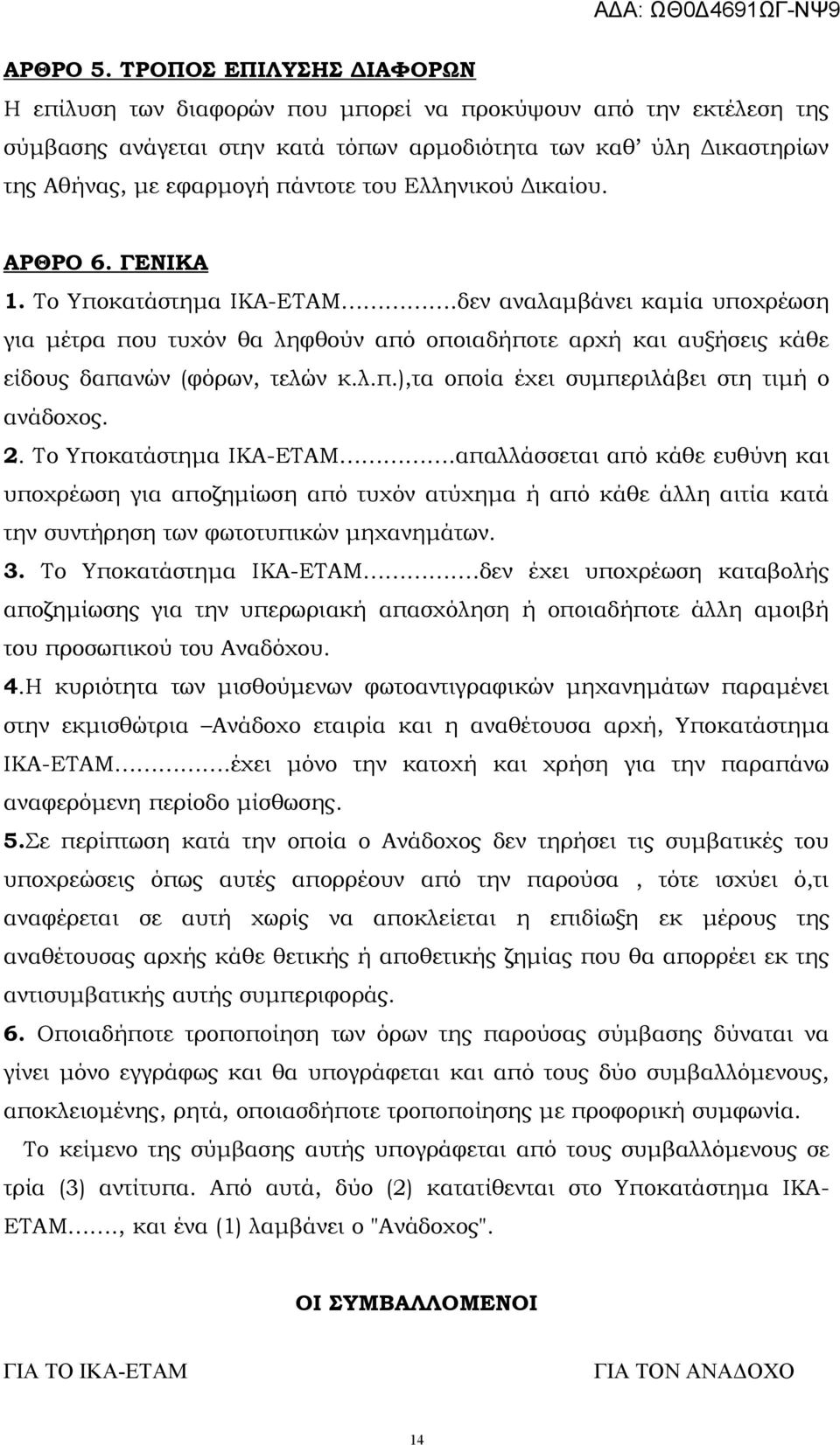 Ελληνικού Δικαίου. ΑΡΘΡΟ 6. ΓΕΝΙΚΑ 1. Το Υποκατάστημα ΙΚΑ-ΕΤΑΜ.δεν αναλαμβάνει καμία υποχρέωση για μέτρα που τυχόν θα ληφθούν από οποιαδήποτε αρχή και αυξήσεις κάθε είδους δαπανών (φόρων, τελών κ.λ.π.),τα οποία έχει συμπεριλάβει στη τιμή ο ανάδοχος.