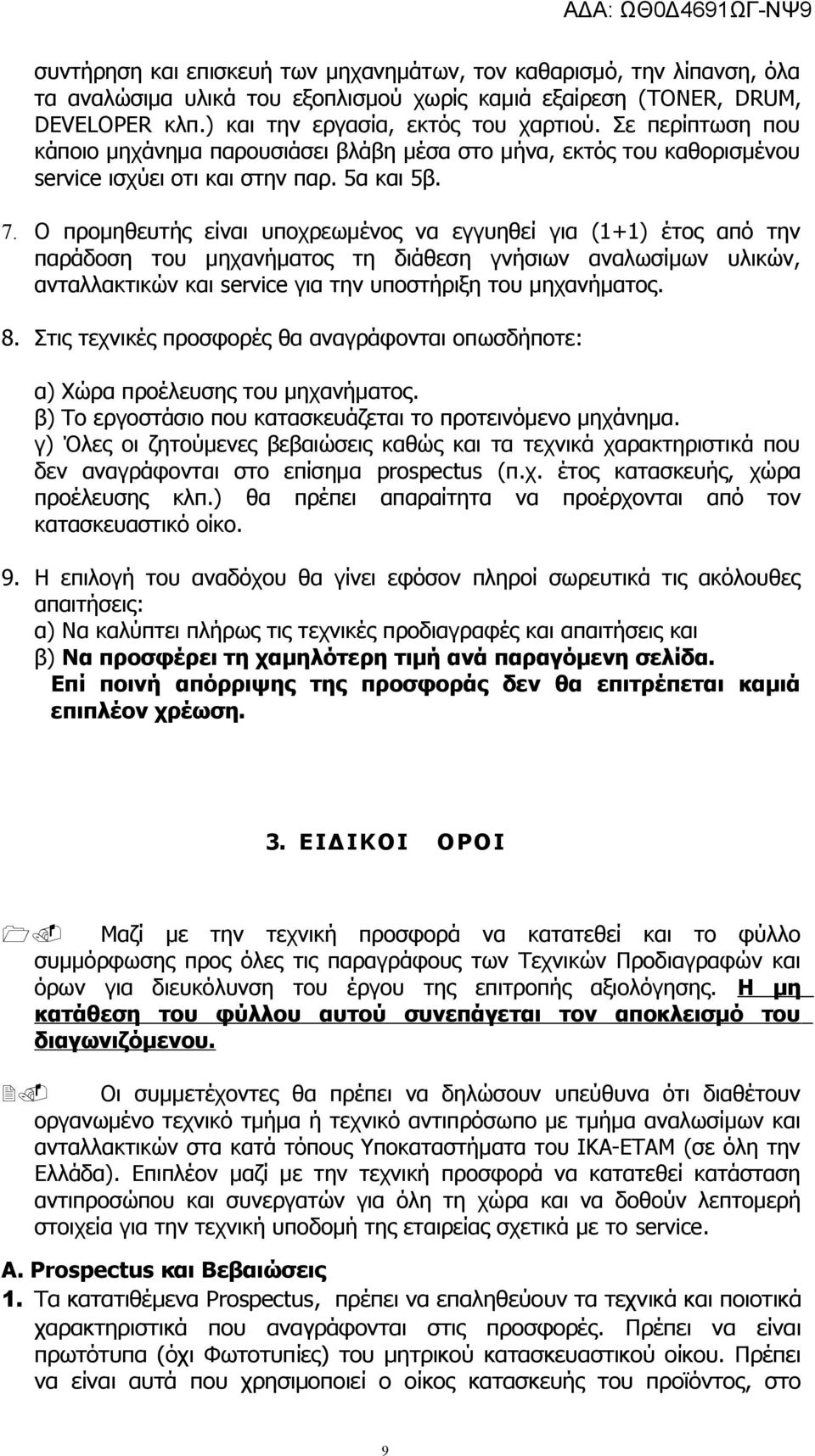 Ο προμηθευτής είναι υποχρεωμένος να εγγυηθεί για (1+1) έτος από την παράδοση του μηχανήματος τη διάθεση γνήσιων αναλωσίμων υλικών, ανταλλακτικών και service για την υποστήριξη του μηχανήματος. 8.